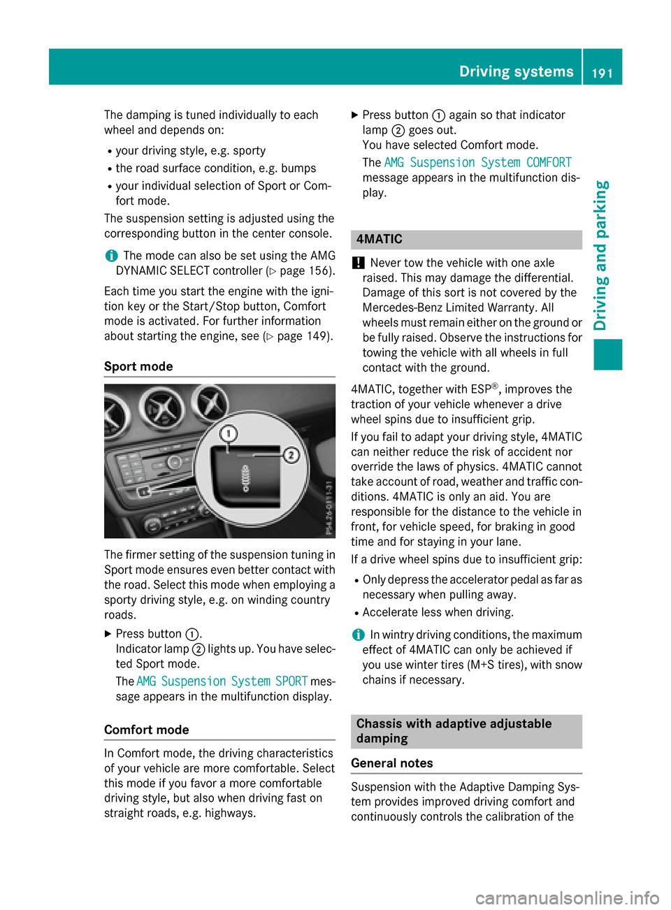 MERCEDES-BENZ CLA-Class 2016 C117 Owners Manual The damping is tuned individually to each
wheel and depends on:
Ryour driving style, e.g. sporty
Rthe road surface condition, e.g. bumps
Ryour individual selection of Sport or Com-
fort mode.
The susp