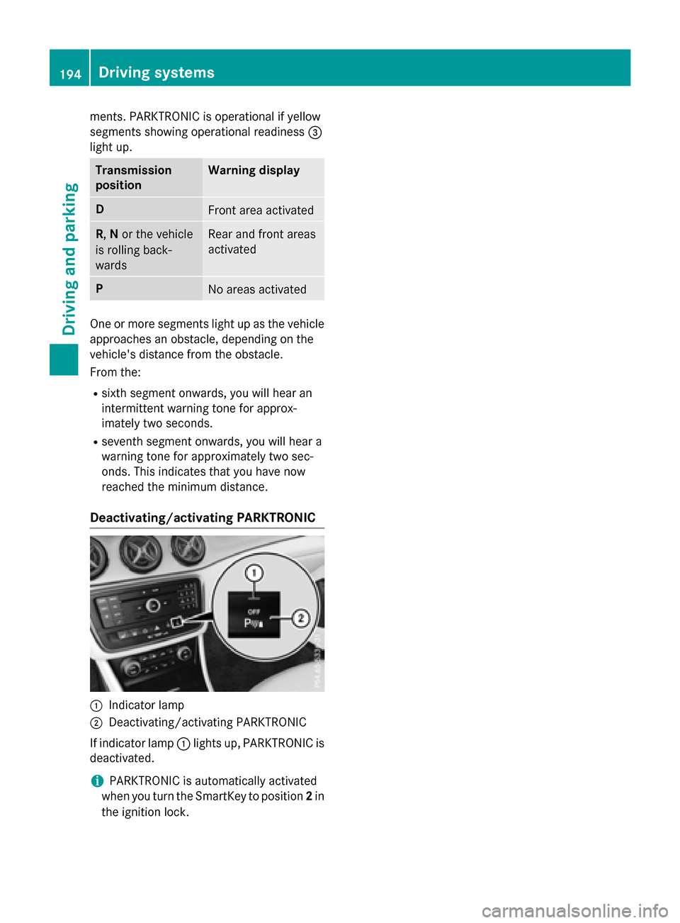 MERCEDES-BENZ CLA-Class 2016 C117 Owners Manual ments. PARKTRONIC is operational if yellow
segments showing operational readiness=
light up.
Transmission
positionWarning display
DFront area activated
R, Nor the vehicle
is rolling back-
wardsRear an MERCEDES-BENZ CLA-Class 2016 C117 Owners Manual ments. PARKTRONIC is operational if yellow
segments showing operational readiness=
light up.
Transmission
positionWarning display
DFront area activated
R, Nor the vehicle
is rolling back-
wardsRear an