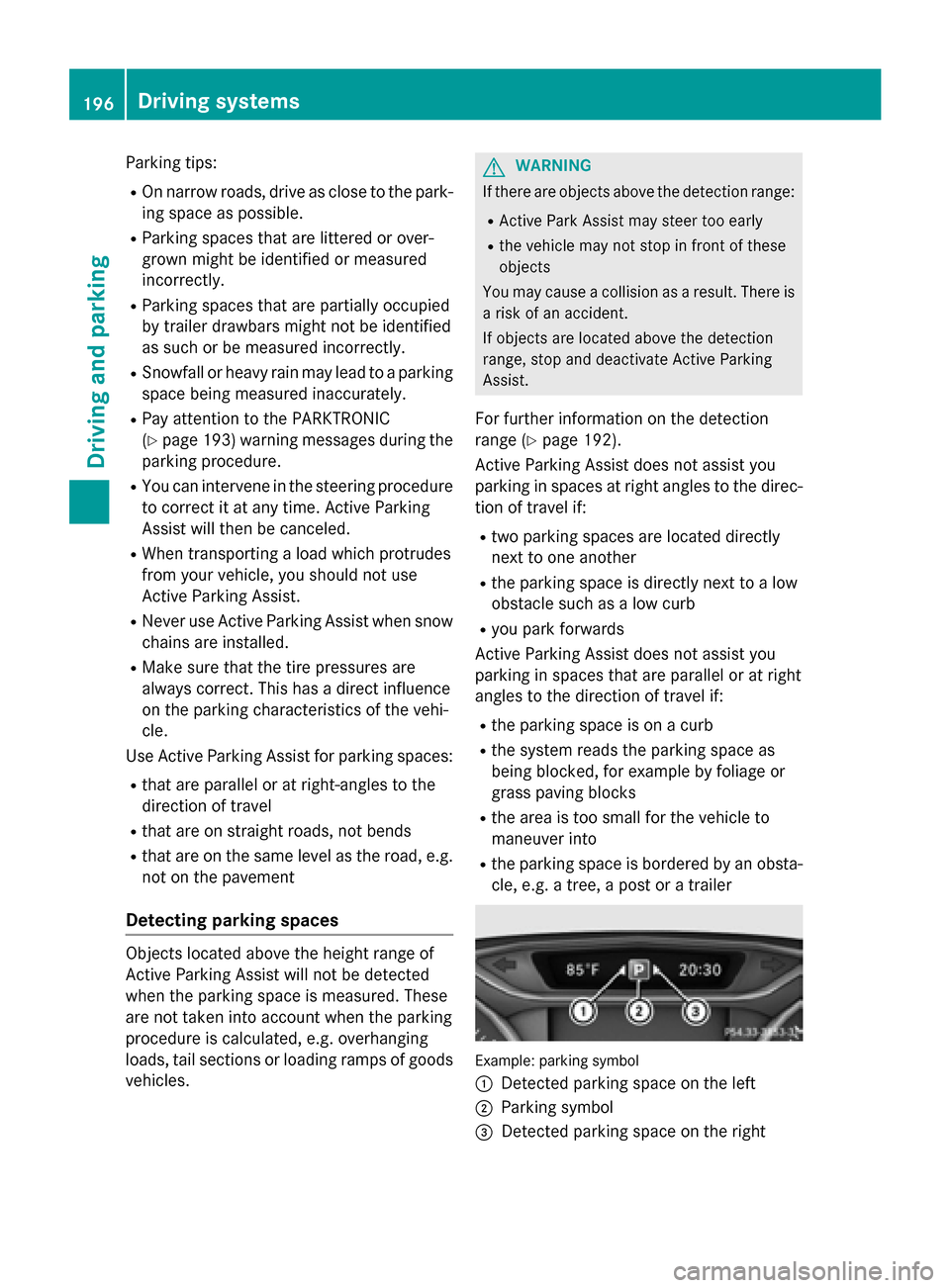 MERCEDES-BENZ CLA-Class 2016 C117 Owners Manual Parking tips:
ROn narrow roads, drive as close to the park-
ing space as possible.
RParking spaces that are littered or over-
grown might be identified or measured
incorrectly.
RParking spaces that ar MERCEDES-BENZ CLA-Class 2016 C117 Owners Manual Parking tips:
ROn narrow roads, drive as close to the park-
ing space as possible.
RParking spaces that are littered or over-
grown might be identified or measured
incorrectly.
RParking spaces that ar
