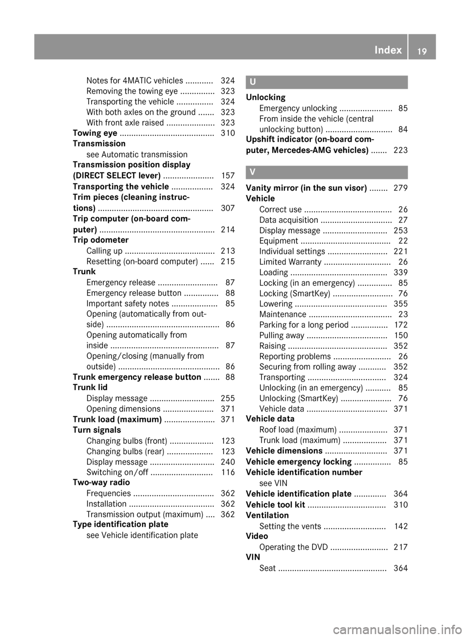 MERCEDES-BENZ CLA-Class 2016 C117 Owners Manual Notes for 4MATIC vehicles ............ 324
Removing the towing eye ............... 323
Transporting the vehicle ................ 324
With both axles on the ground ....... 323
With front axle raised ..