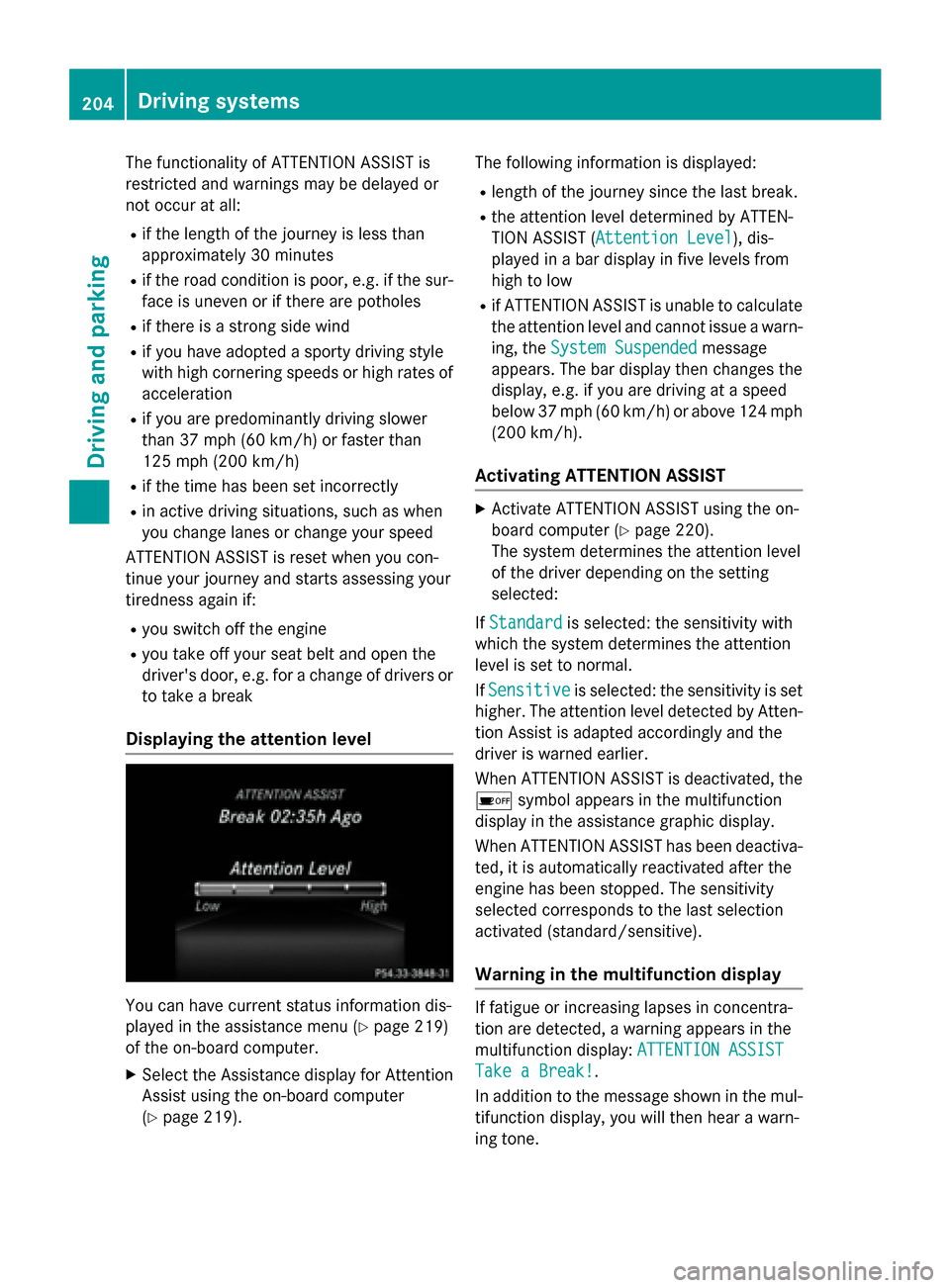 MERCEDES-BENZ CLA-Class 2016 C117 Owners Manual The functionality of ATTENTION ASSIST is
restricted and warnings may be delayed or
not occur at all:
Rif the length of the journey is less than
approximately 30 minutes
Rif the road condition is poor, MERCEDES-BENZ CLA-Class 2016 C117 Owners Manual The functionality of ATTENTION ASSIST is
restricted and warnings may be delayed or
not occur at all:
Rif the length of the journey is less than
approximately 30 minutes
Rif the road condition is poor,