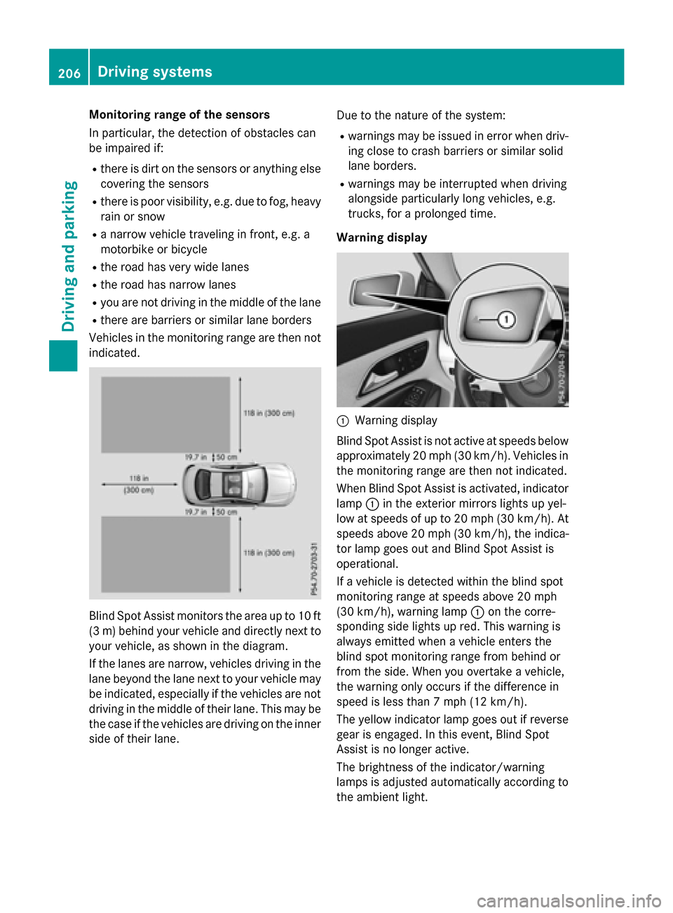 MERCEDES-BENZ CLA-Class 2016 C117 Owners Guide Monitoring range of the sensors
In particular, the detection of obstacles can
be impaired if:
Rthere is dirt on the sensors or anything elsecovering the sensors
Rthere is poor visibility, e.g. due to MERCEDES-BENZ CLA-Class 2016 C117 Owners Guide Monitoring range of the sensors
In particular, the detection of obstacles can
be impaired if:
Rthere is dirt on the sensors or anything elsecovering the sensors
Rthere is poor visibility, e.g. due to