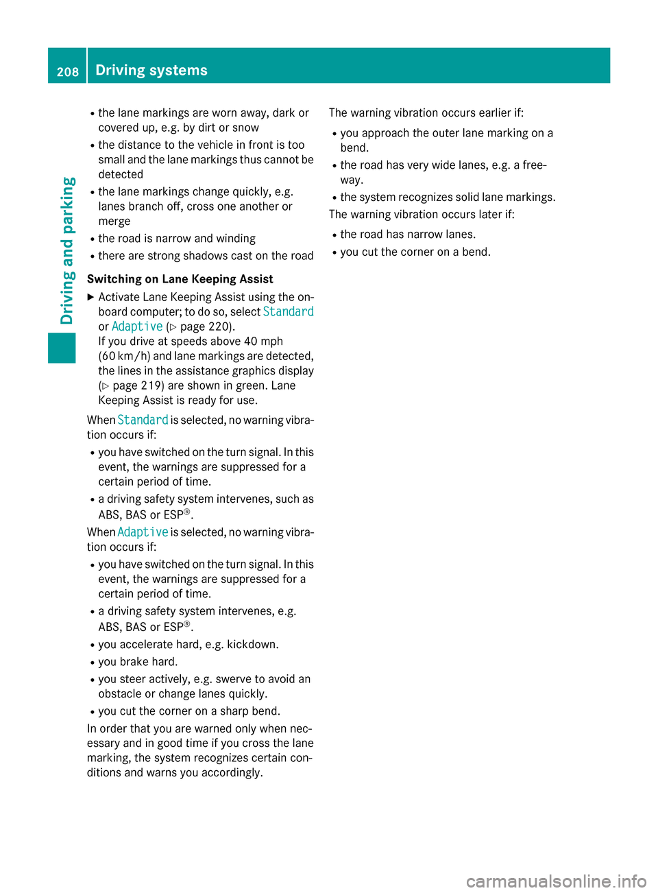 MERCEDES-BENZ CLA-Class 2016 C117 Owners Manual Rthe lane markings are worn away, dark or
covered up, e.g. by dirt or snow
Rthe distance to the vehicle in front is too
small and the lane markings thus cannot be
detected
Rthe lane markings change qu MERCEDES-BENZ CLA-Class 2016 C117 Owners Manual Rthe lane markings are worn away, dark or
covered up, e.g. by dirt or snow
Rthe distance to the vehicle in front is too
small and the lane markings thus cannot be
detected
Rthe lane markings change qu