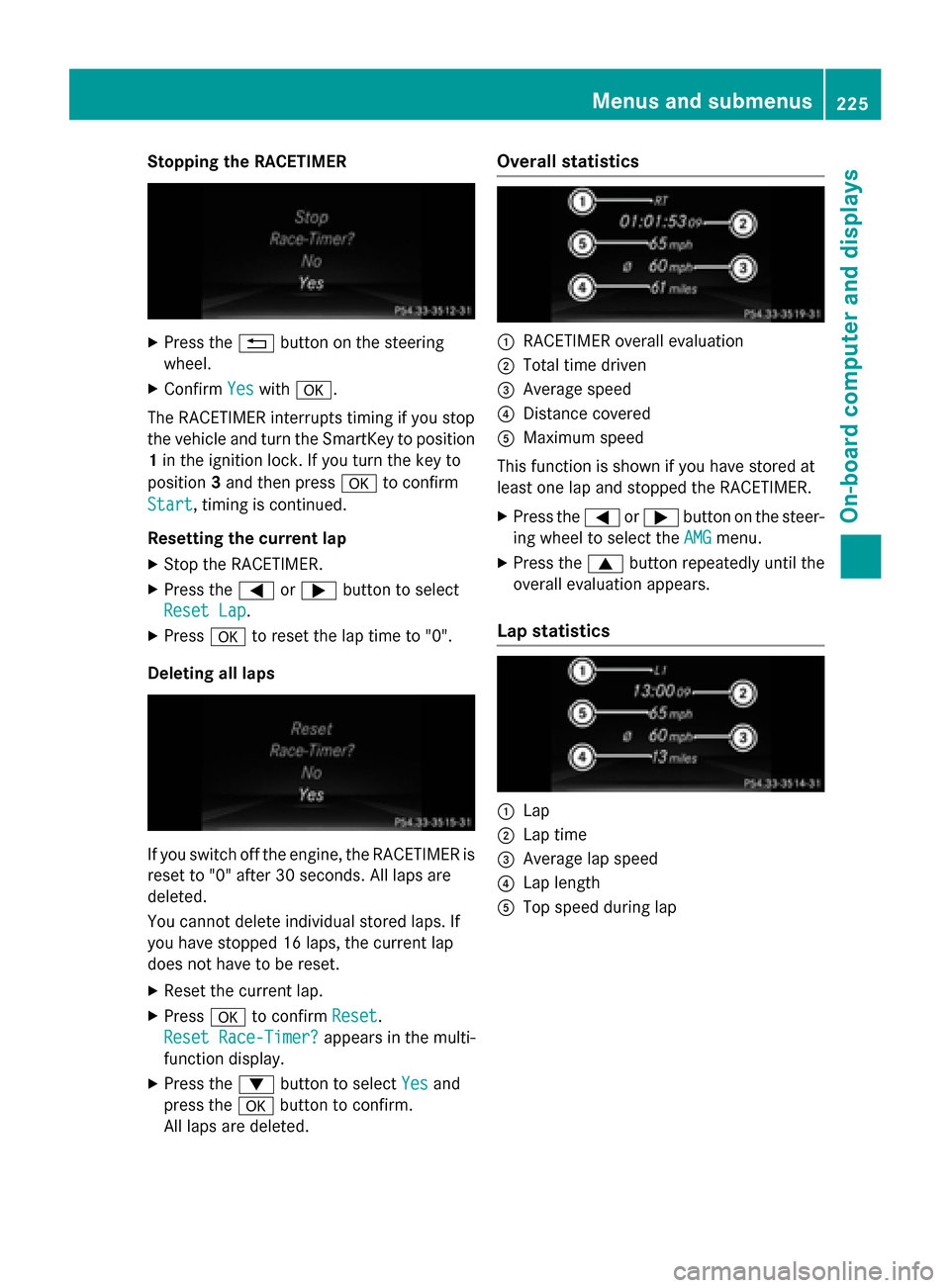 MERCEDES-BENZ CLA-Class 2016 C117 Owners Manual Stopping the RACETIMER
XPress the%button on the steering
wheel.
XConfirm Yeswitha.
The RACETIMER interrupts timing if you stop
the vehicle and turn the SmartKey to position
1 in the ignition lock. If MERCEDES-BENZ CLA-Class 2016 C117 Owners Manual Stopping the RACETIMER
XPress the%button on the steering
wheel.
XConfirm Yeswitha.
The RACETIMER interrupts timing if you stop
the vehicle and turn the SmartKey to position
1 in the ignition lock. If
