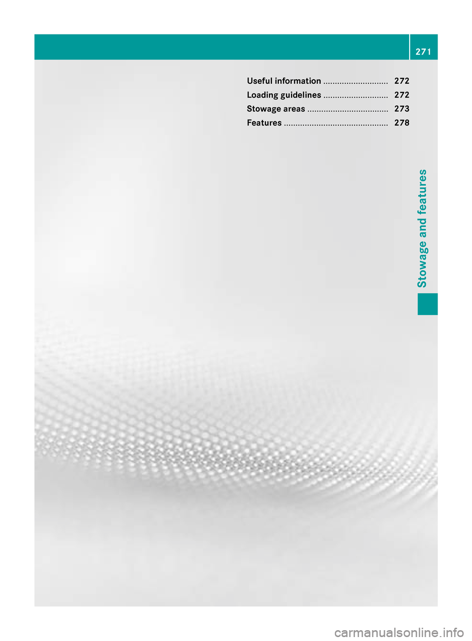MERCEDES-BENZ CLA-Class 2016 C117 Owners Manual Useful information............................272
Loading guidelines ............................272
Stowage areas ................................... 273
Features .................................... MERCEDES-BENZ CLA-Class 2016 C117 Owners Manual Useful information............................272
Loading guidelines ............................272
Stowage areas ................................... 273
Features ....................................