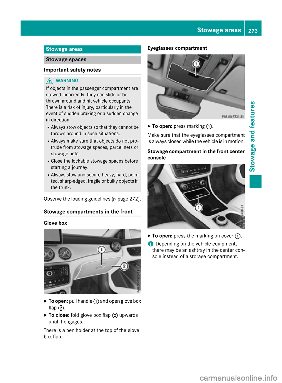 MERCEDES-BENZ CLA-Class 2016 C117 Owners Manual Stowage areas
Stowage spaces
Important safety notes
GWARNING
If objects in the passenger compartment are
stowed incorrectly, they can slide or be
thrown around and hit vehicle occupants.
There is a ri MERCEDES-BENZ CLA-Class 2016 C117 Owners Manual Stowage areas
Stowage spaces
Important safety notes
GWARNING
If objects in the passenger compartment are
stowed incorrectly, they can slide or be
thrown around and hit vehicle occupants.
There is a ri