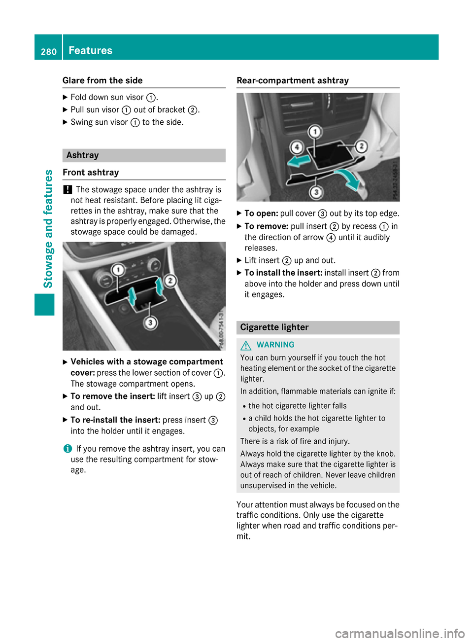 MERCEDES-BENZ CLA-Class 2016 C117 Owners Manual Glare from the side
XFold down sun visor:.
XPull sun visor:out of bracket ;.
XSwing sun visor :to the side.
Ashtray
Front ashtray
!The stowage space under the ashtray is
not heat resistant. Before pla MERCEDES-BENZ CLA-Class 2016 C117 Owners Manual Glare from the side
XFold down sun visor:.
XPull sun visor:out of bracket ;.
XSwing sun visor :to the side.
Ashtray
Front ashtray
!The stowage space under the ashtray is
not heat resistant. Before pla