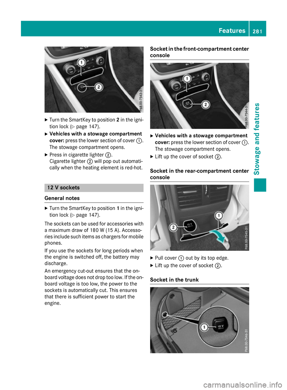 MERCEDES-BENZ CLA-Class 2016 C117 Owners Manual XTurn the SmartKey to position2in the igni-
tion lock (
Ypage 147).
XVehicles with a stowage compartment
cover: press the lower section of cover :.
The stowage compartment opens.
XPress in cigarette l MERCEDES-BENZ CLA-Class 2016 C117 Owners Manual XTurn the SmartKey to position2in the igni-
tion lock (
Ypage 147).
XVehicles with a stowage compartment
cover: press the lower section of cover :.
The stowage compartment opens.
XPress in cigarette l