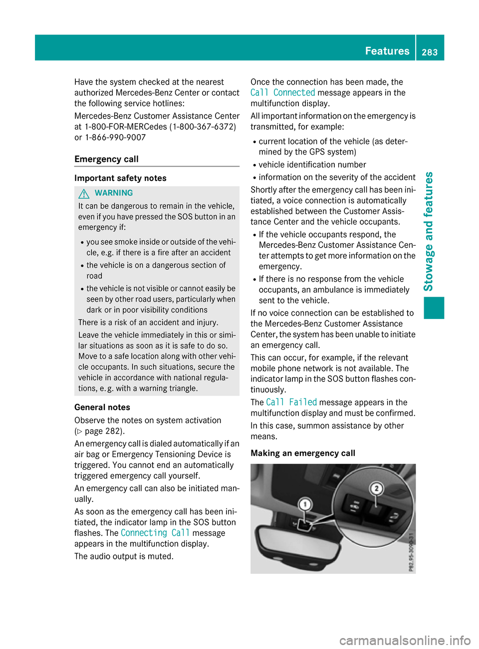 MERCEDES-BENZ CLA-Class 2016 C117 Owners Manual Have the system checked at the nearest
authorized Mercedes-Benz Center or contact
the following service hotlines:
Mercedes-Benz Customer Assistance Center
at 1-800-FOR-MERCedes (1-800-367-6372)
or 1-8 MERCEDES-BENZ CLA-Class 2016 C117 Owners Manual Have the system checked at the nearest
authorized Mercedes-Benz Center or contact
the following service hotlines:
Mercedes-Benz Customer Assistance Center
at 1-800-FOR-MERCedes (1-800-367-6372)
or 1-8