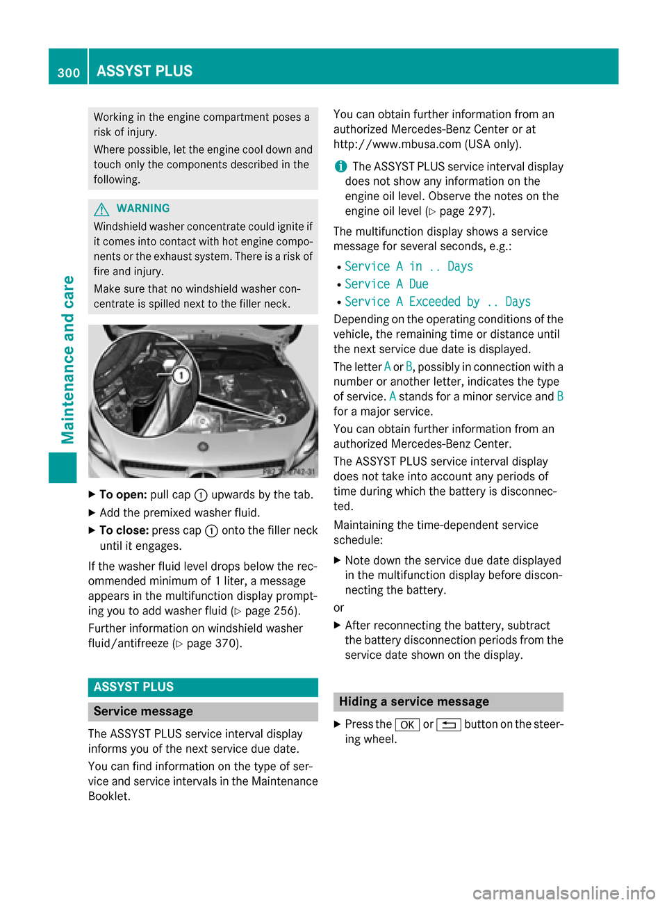 MERCEDES-BENZ CLA-Class 2016 C117 Owners Manual Working in the engine compartment poses a
risk of injury.
Where possible, let the engine cool down andtouch only the components described in the
following.
GWARNING
Windshield washer concentrate could