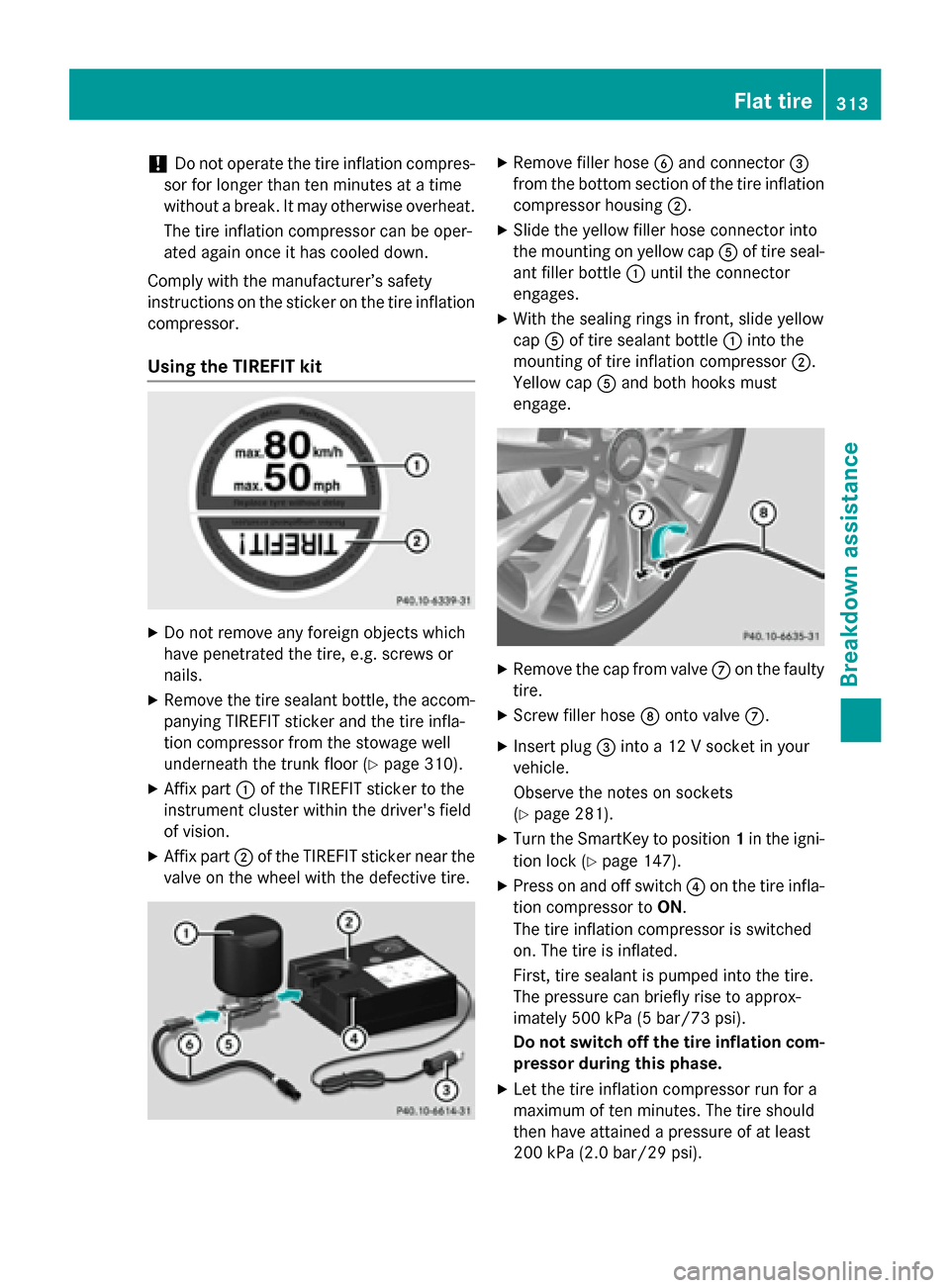 MERCEDES-BENZ CLA-Class 2016 C117 Owners Manual !Do not operate the tire inflation compres-
sor for longer than ten minutes at a time
without a break. It may otherwise overheat.
The tire inflation compressor can be oper-
ated again once it has cool MERCEDES-BENZ CLA-Class 2016 C117 Owners Manual !Do not operate the tire inflation compres-
sor for longer than ten minutes at a time
without a break. It may otherwise overheat.
The tire inflation compressor can be oper-
ated again once it has cool