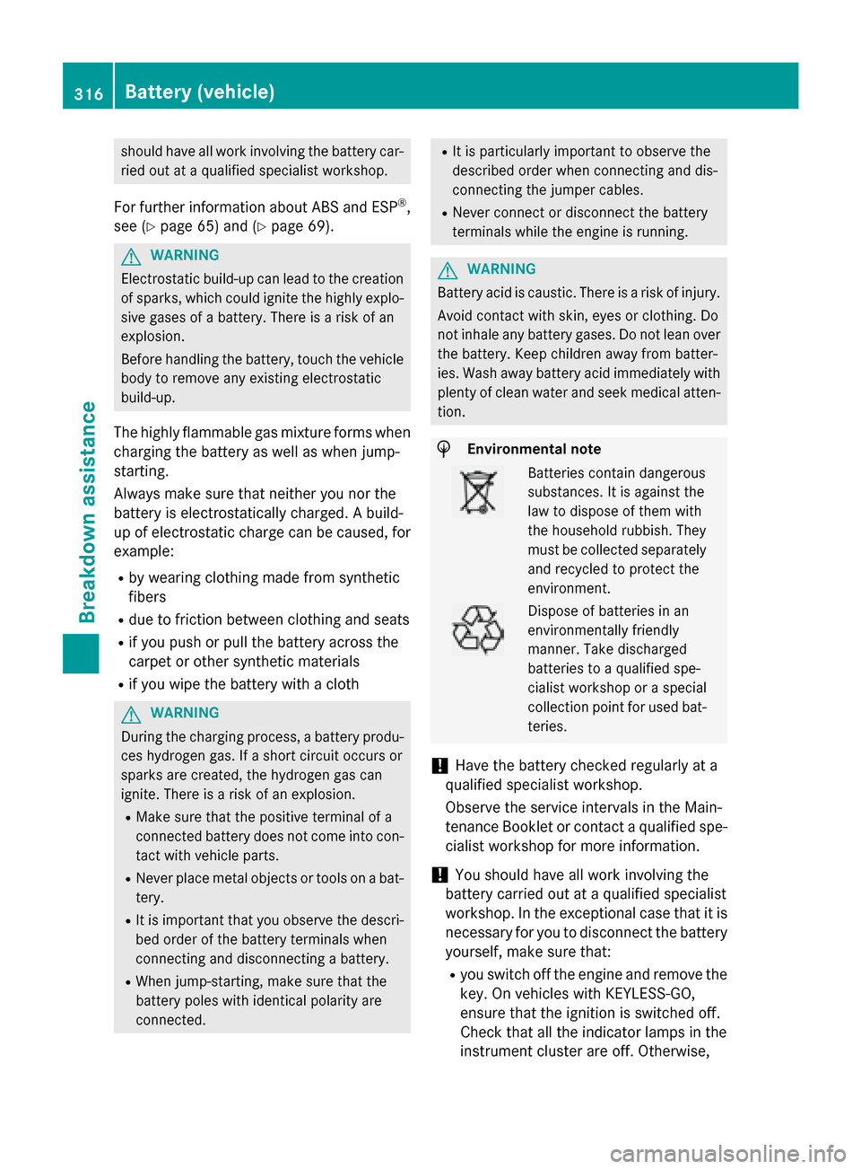 MERCEDES-BENZ CLA-Class 2016 C117 Service Manual should have all work involving the battery car-ried out at a qualified specialist workshop.
For further information about ABS and ESP®,
see (
Ypage 65) and (Ypage 69).
GWARNING
Electrostatic build-up MERCEDES-BENZ CLA-Class 2016 C117 Service Manual should have all work involving the battery car-ried out at a qualified specialist workshop.
For further information about ABS and ESP®,
see (
Ypage 65) and (Ypage 69).
GWARNING
Electrostatic build-up