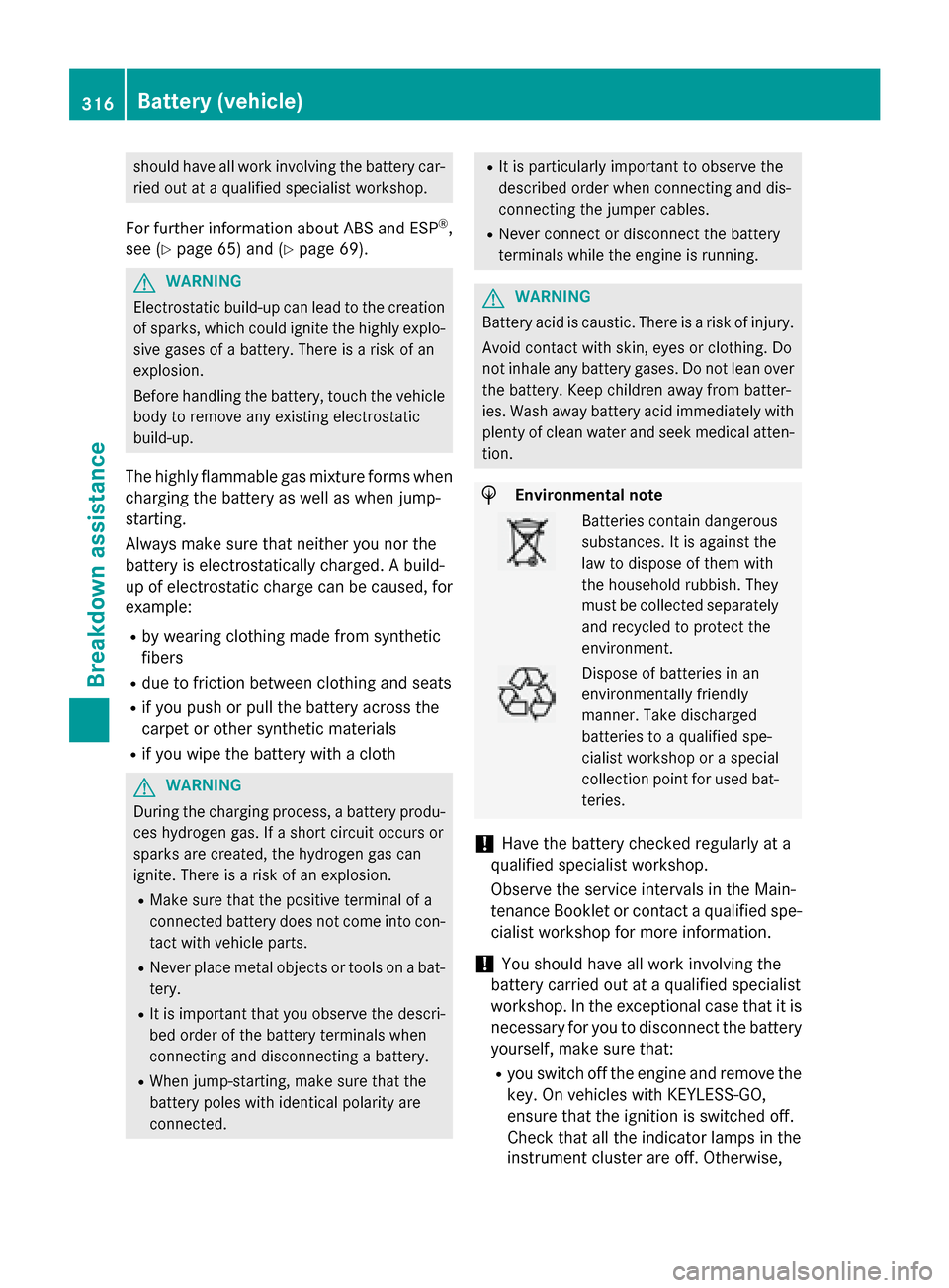 MERCEDES-BENZ CLA-Class 2016 C117 Owners Manual should have all work involving the battery car-ried out at a qualified specialist workshop.
For further information about ABS and ESP®,
see (
Ypage 65) and (Ypage 69).
GWARNING
Electrostatic build-up