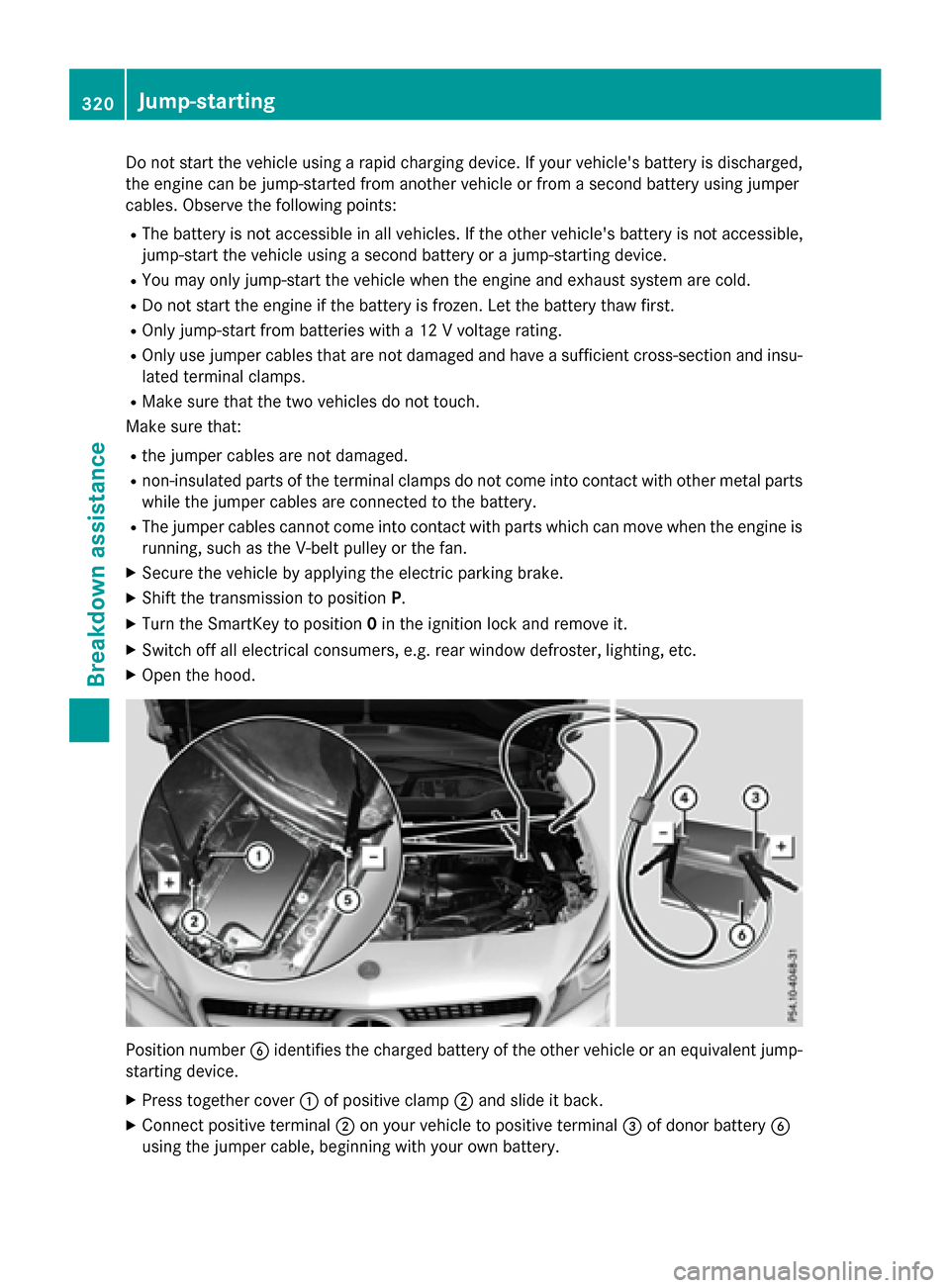 MERCEDES-BENZ CLA-Class 2016 C117 Owners Manual Do not start the vehicle using a rapid charging device. If your vehicles battery is discharged,
the engine can be jump-started from another vehicle or from a second battery using jumper
cables. Obser