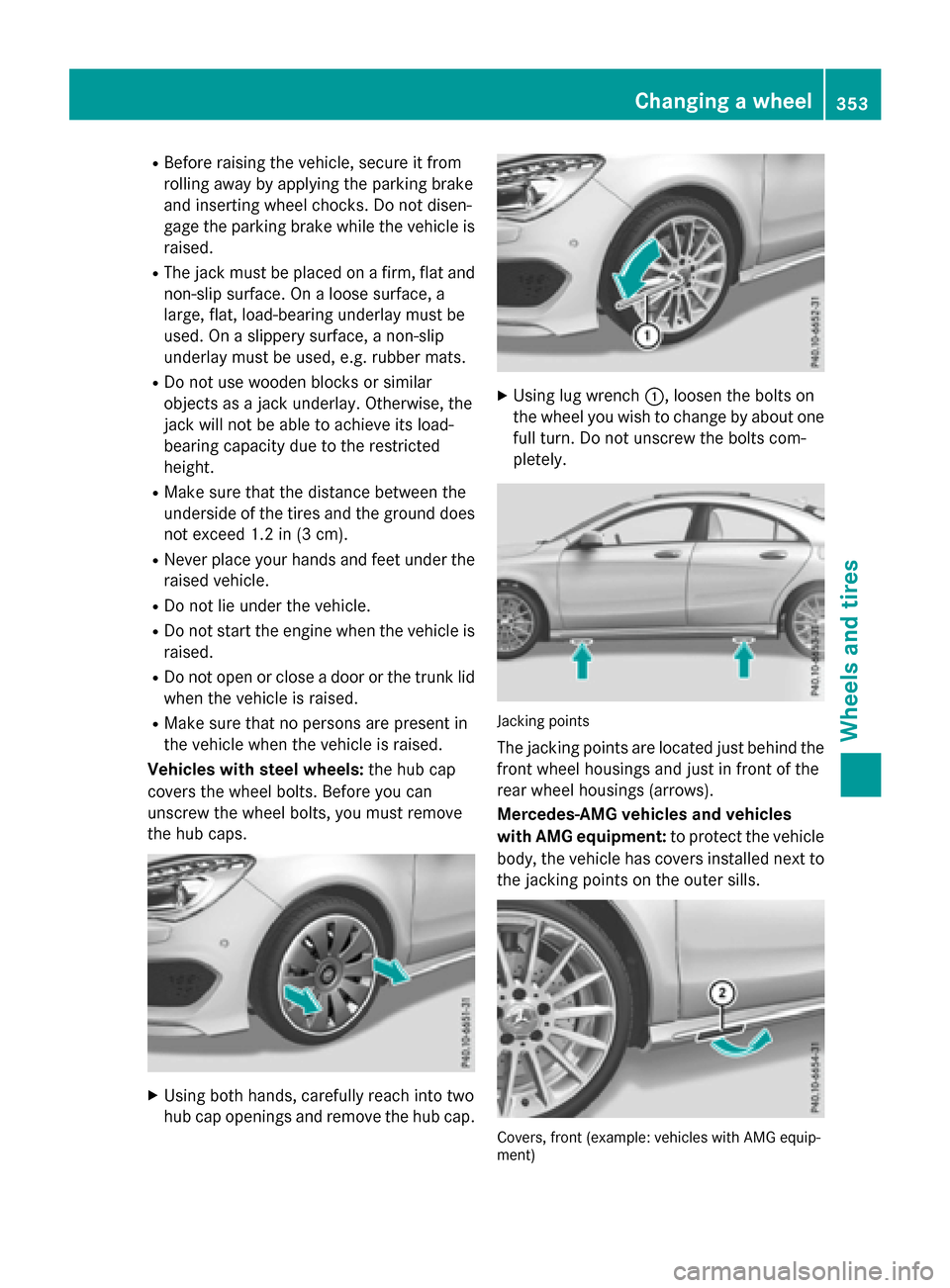 MERCEDES-BENZ CLA-Class 2016 C117 Owners Manual RBefore raising the vehicle, secure it from
rolling away by applying the parking brake
and inserting wheel chocks. Do not disen-
gage the parking brake while the vehicle is
raised.
RThe jack must be p MERCEDES-BENZ CLA-Class 2016 C117 Owners Manual RBefore raising the vehicle, secure it from
rolling away by applying the parking brake
and inserting wheel chocks. Do not disen-
gage the parking brake while the vehicle is
raised.
RThe jack must be p
