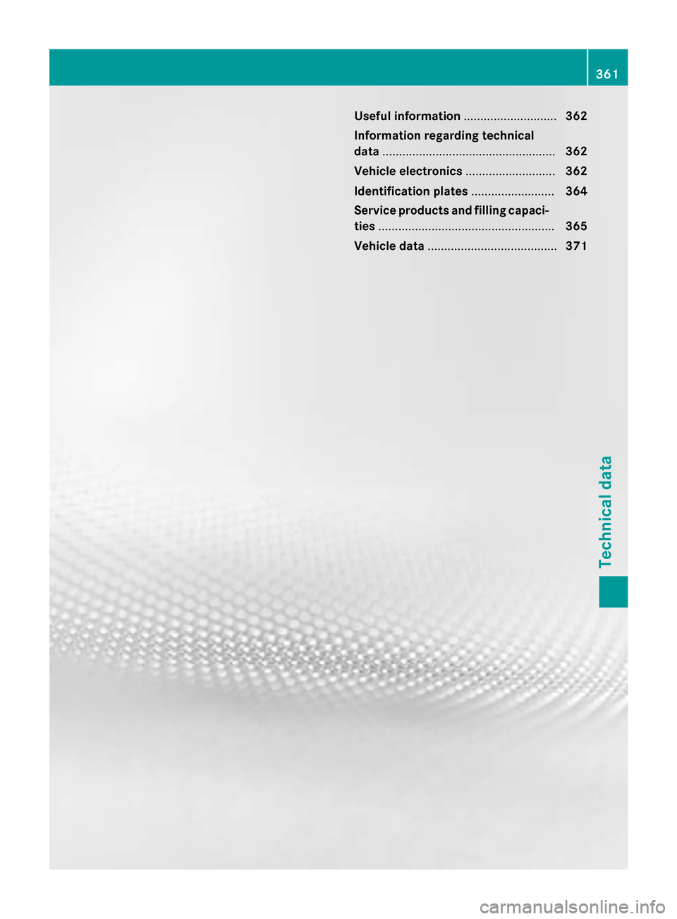 MERCEDES-BENZ CLA-Class 2016 C117 Owners Manual Useful information............................362
Information regarding technical
data .................................................... 362
Vehicle electronics ...........................362
Ident MERCEDES-BENZ CLA-Class 2016 C117 Owners Manual Useful information............................362
Information regarding technical
data .................................................... 362
Vehicle electronics ...........................362
Ident