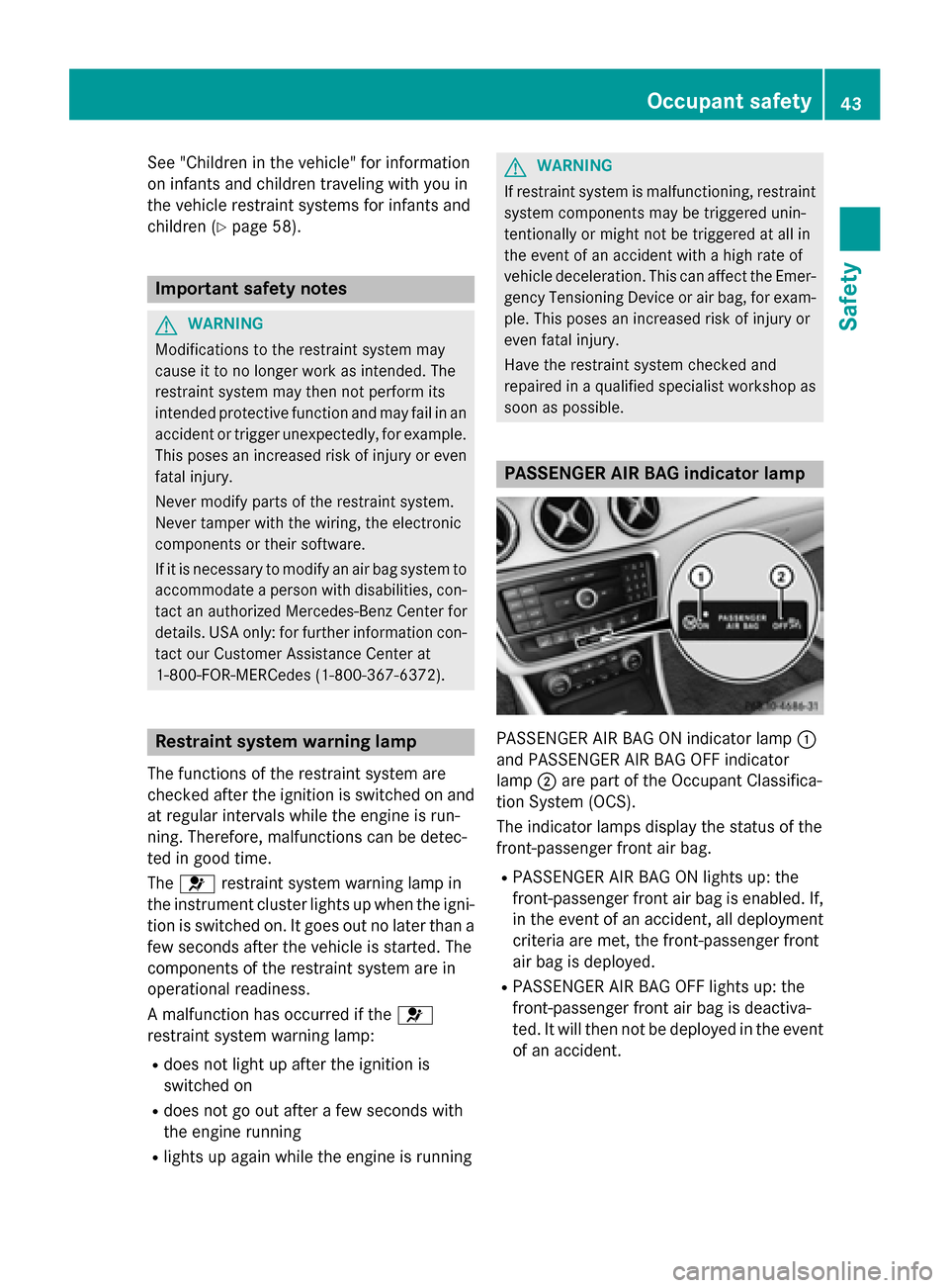 MERCEDES-BENZ CLA-Class 2016 C117 Service Manual See "Children in the vehicle" for information
on infants and children traveling with you in
the vehicle restraint systems for infants and
children (
Ypage 58).
Important safety notes
GWARNING
Modifica