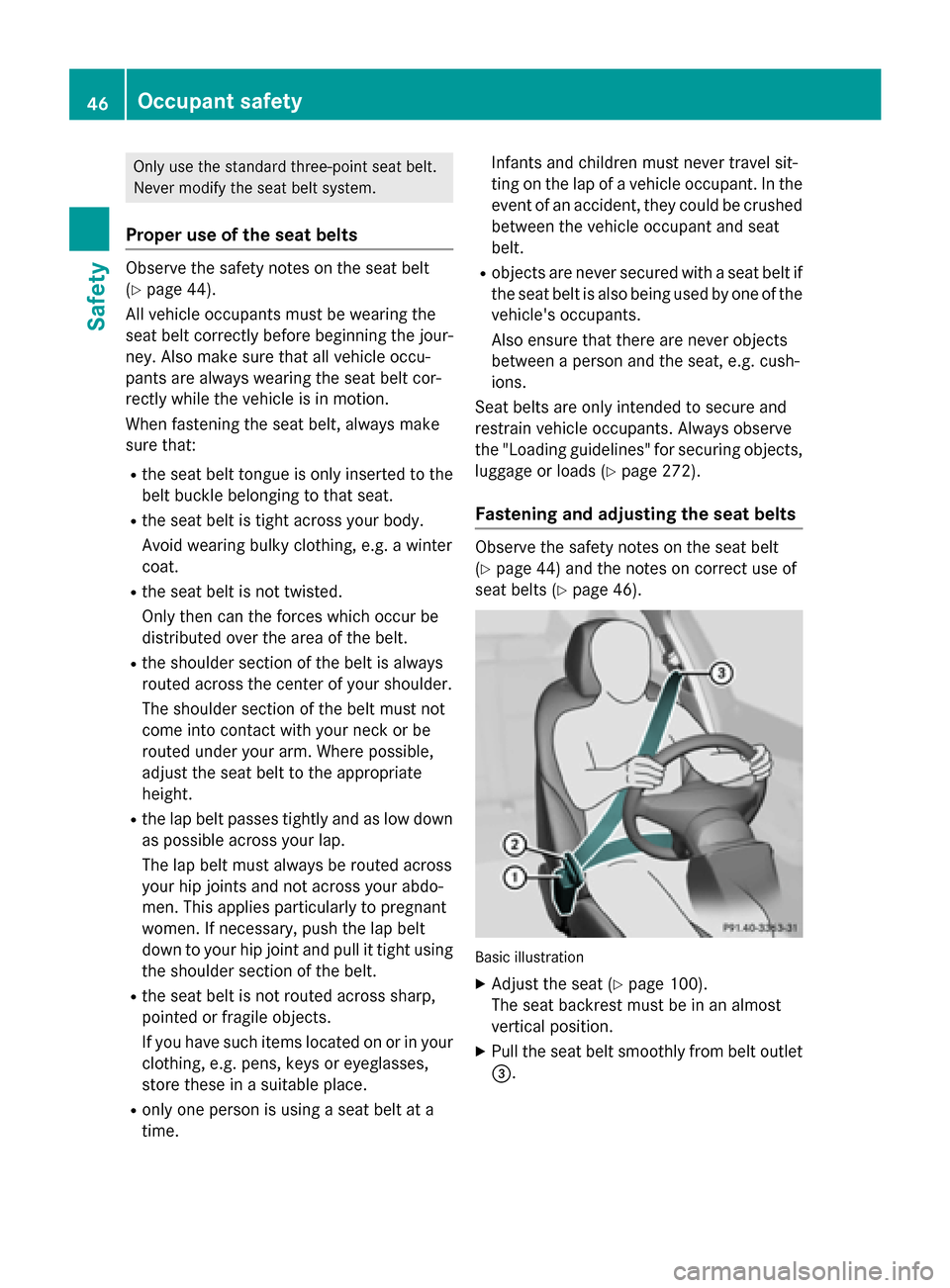 MERCEDES-BENZ CLA-Class 2016 C117 Service Manual Only use the standard three-point seat belt.
Never modify the seat belt system.
Proper use of the seat belts
Observe the safety notes on the seat belt
(
Ypage 44).
All vehicle occupants must be wearin