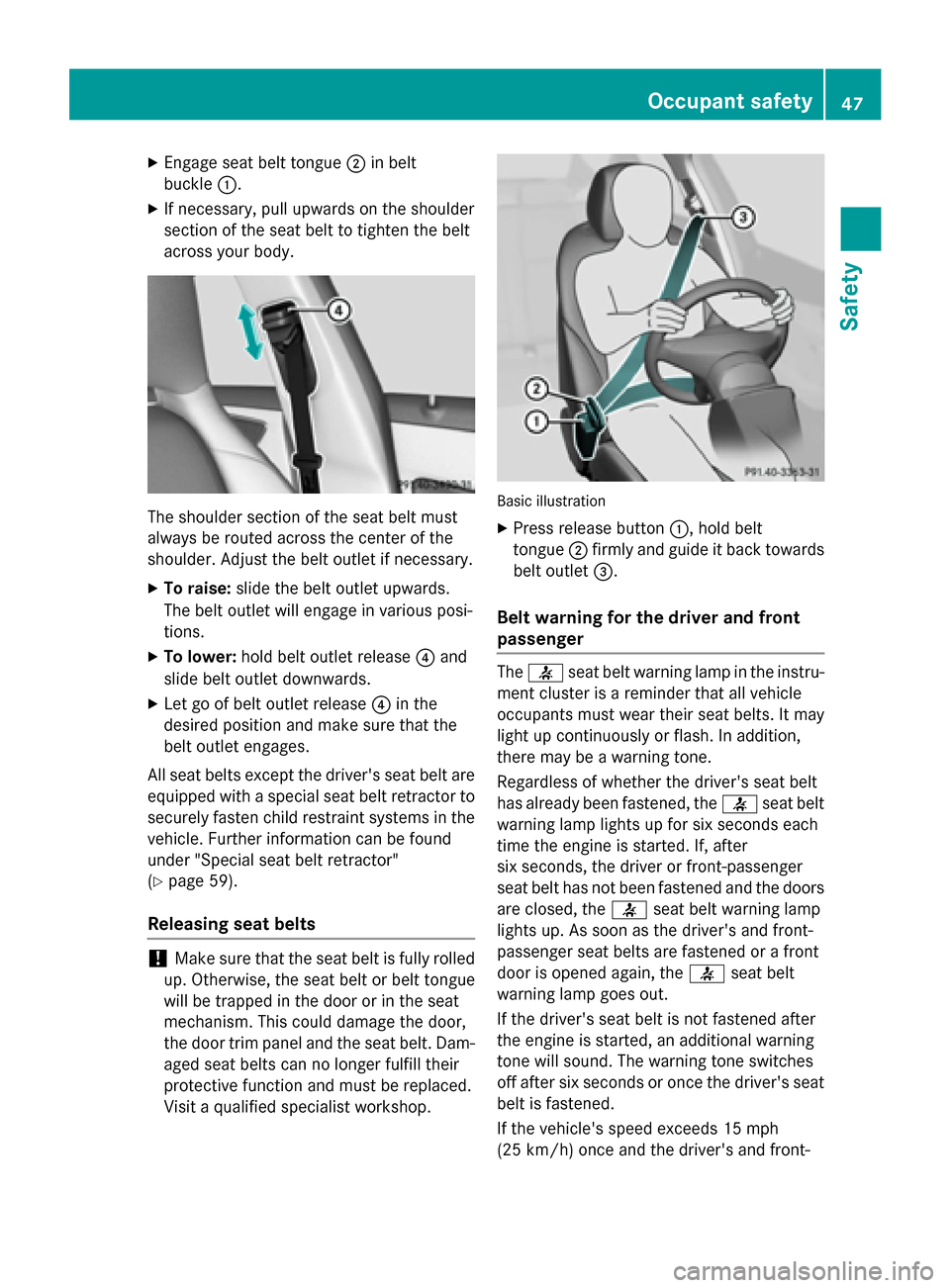 MERCEDES-BENZ CLA-Class 2016 C117 Owners Manual XEngage seat belt tongue;in belt
buckle :.
XIf necessary, pull upwards on the shoulder
section of the seat belt to tighten the belt
across your body.
The shoulder section of the seat belt must
always 