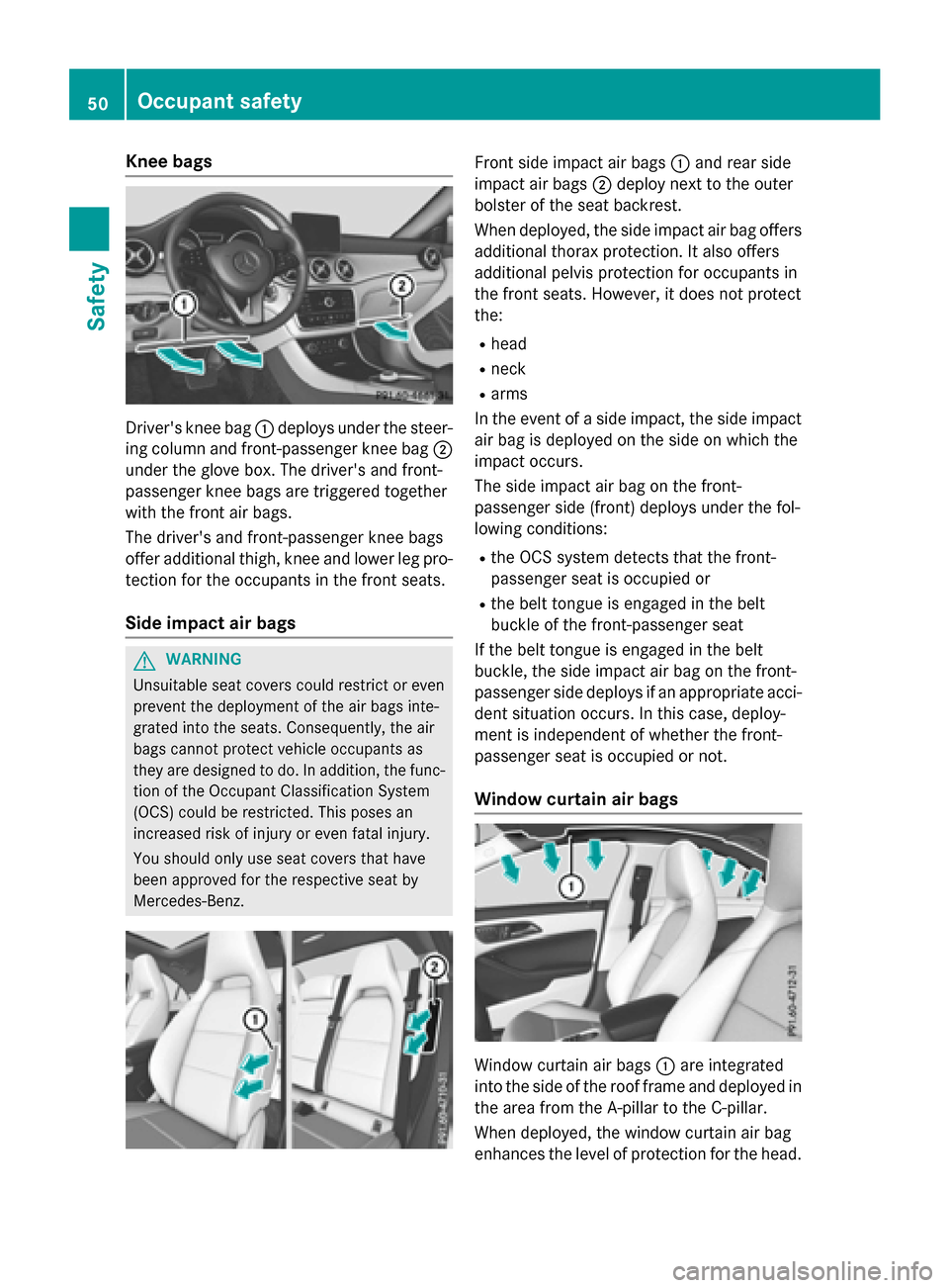 MERCEDES-BENZ CLA-Class 2016 C117 Workshop Manual Knee bags
Driversknee bag :deploys under th esteer -
ing column and front-passenger knee bag ;
under th eglov ebox .The drivers and front-
passenger knee bags are triggered together
wit hth efron ta