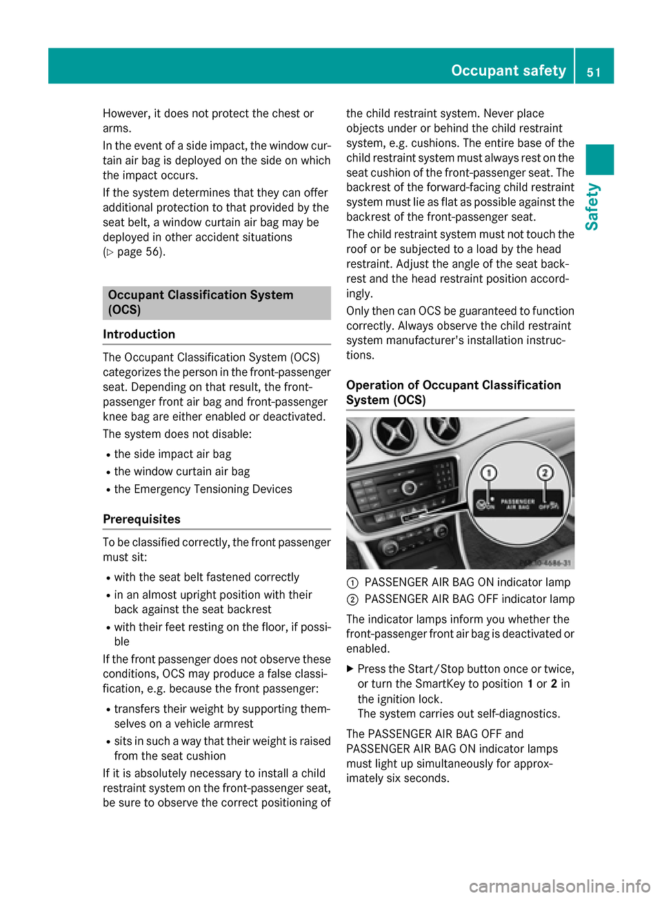 MERCEDES-BENZ CLA-Class 2016 C117 Owners Manual However, it does not protect the chest or
arms.
In the event of a side impact, the window cur-
tain air bag is deployed on the side on which
the impact occurs.
If the system determines that they can o