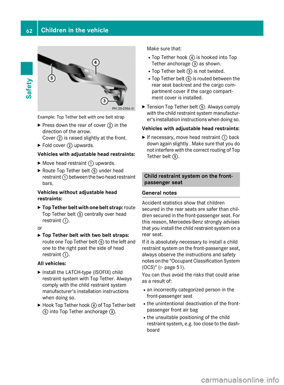 MERCEDES-BENZ CLA-Class 2016 C117 Owners Manual Example: Top Tether belt with one belt strap
XPress down the rear of cover;in the
direction of the arrow.
Cover ;is raised slightly at the front.
XFold cover ;upwards.
Vehicles with adjustable head re