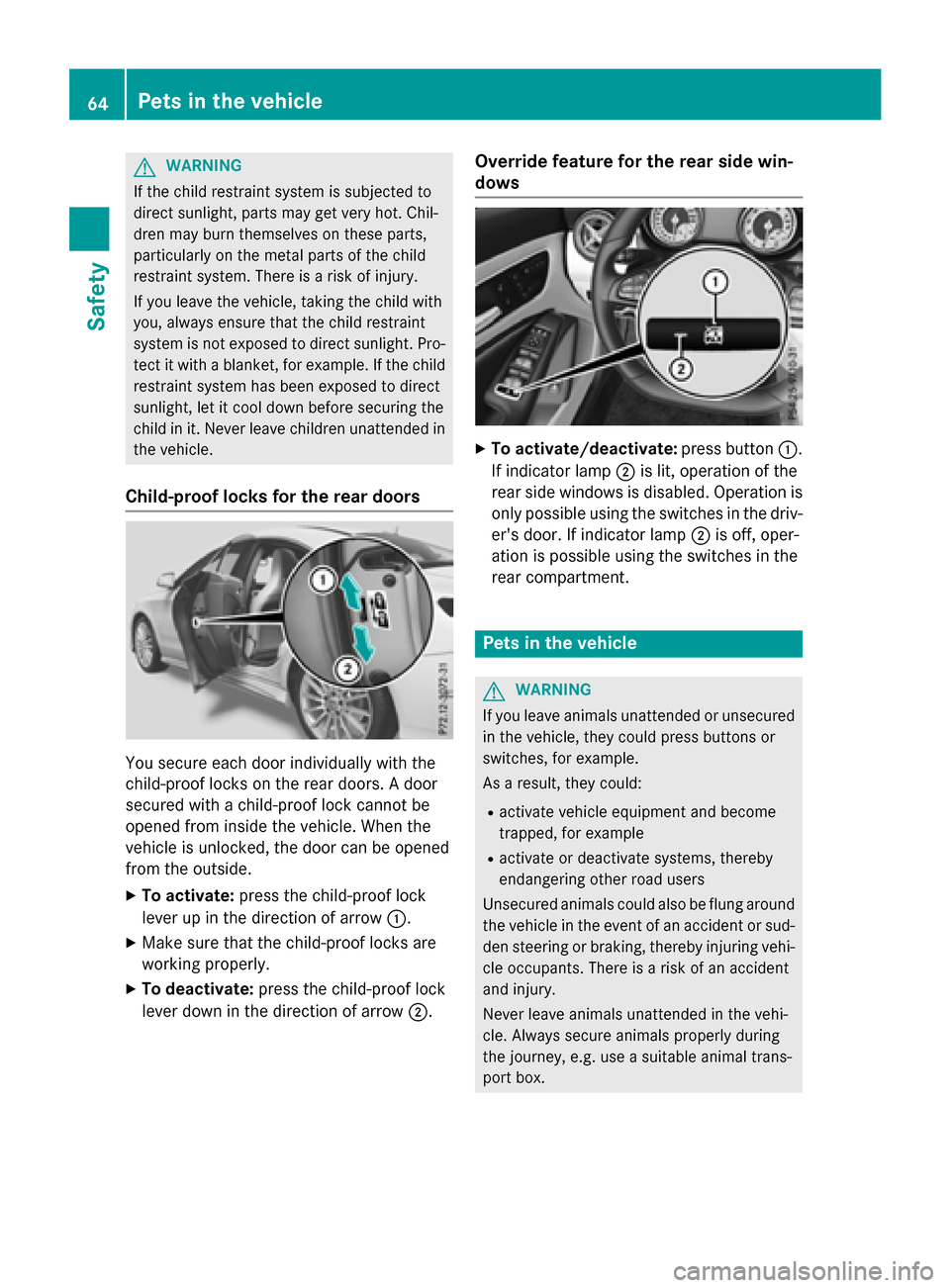 MERCEDES-BENZ CLA-Class 2016 C117 Owners Manual GWARNING
If the child restraint system is subjected to
direct sunlight, parts may get very hot. Chil-
dren may burn themselves on these parts,
particularly on the metal parts of the child
restraint sy