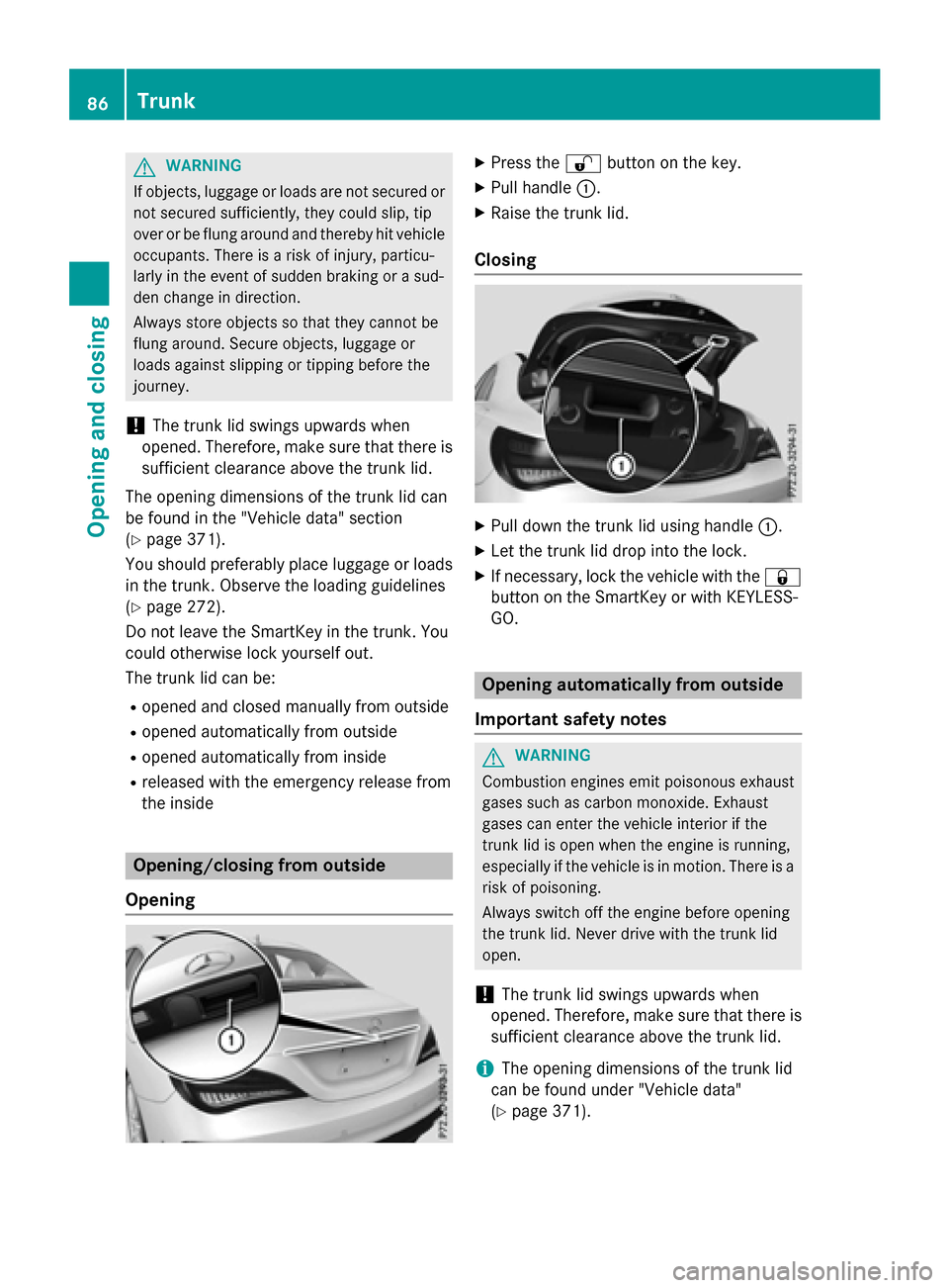 MERCEDES-BENZ CLA-Class 2016 C117 Manual Online GWARNING
If objects, luggage or loads are not secured or
not secured sufficiently, they could slip, tip
over or be flung around and thereby hit vehicle
occupants. There is a risk of injury, particu-
l MERCEDES-BENZ CLA-Class 2016 C117 Manual Online GWARNING
If objects, luggage or loads are not secured or
not secured sufficiently, they could slip, tip
over or be flung around and thereby hit vehicle
occupants. There is a risk of injury, particu-
l