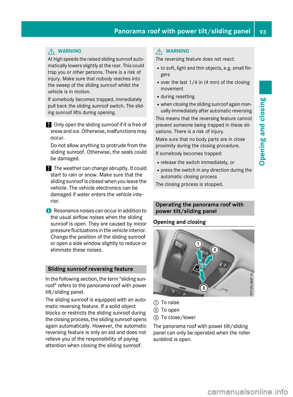MERCEDES-BENZ CLA-Class 2016 C117 User Guide GWARNING
At high speeds the raised sliding sunroof auto-
matically lowers slightly at the rear. This could
trap you or other persons. There is a risk of
injury. Make sure that nobody reaches into
the MERCEDES-BENZ CLA-Class 2016 C117 User Guide GWARNING
At high speeds the raised sliding sunroof auto-
matically lowers slightly at the rear. This could
trap you or other persons. There is a risk of
injury. Make sure that nobody reaches into
the
