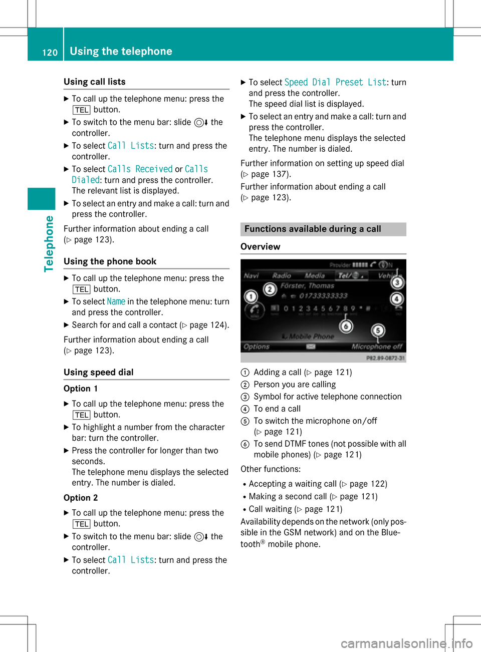 MERCEDES-BENZ GLA-Class 2016 X156 Comand Manual Using call lists
XTo call up the telephone menu: press the
%button.
XTo switch to the menu bar: slide 6the
controller.
XTo select Call Lists: turn and press the
controller.
XTo select Calls Receivedor MERCEDES-BENZ GLA-Class 2016 X156 Comand Manual Using call lists
XTo call up the telephone menu: press the
%button.
XTo switch to the menu bar: slide 6the
controller.
XTo select Call Lists: turn and press the
controller.
XTo select Calls Receivedor