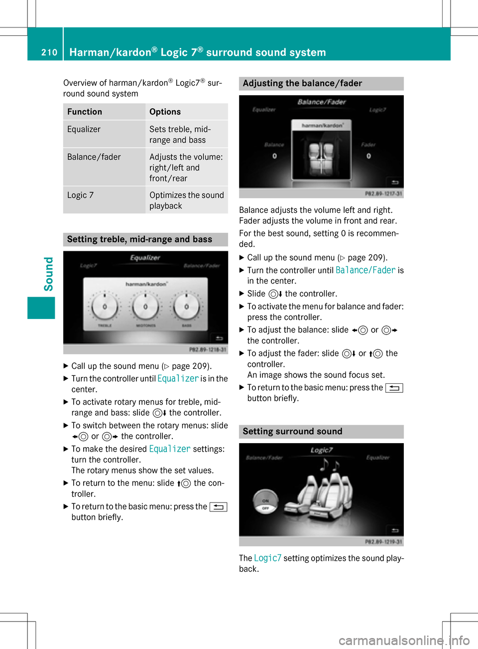 MERCEDES-BENZ B-Class 2016 W246 Comand Manual Overview of harman/kardon®Logic7®sur-
round sound system
FunctionOptions
EqualizerSets treble, mid-
range and bass
Balance/faderAdjusts the volume:
right/left and
front/rear
Logic 7Optimizes the sou