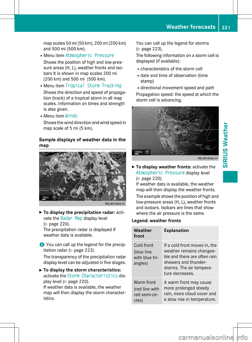 MERCEDES-BENZ B-Class 2016 W246 Comand Manual map scales 50 mi (50 km), 200 mi (200 km)
and 500 mi (500 km).
RMenu itemAtmospheric Pressure
Shows the position of high and low-pres-
sure areas (H, L), weather fronts and iso-
bars It is shown in ma