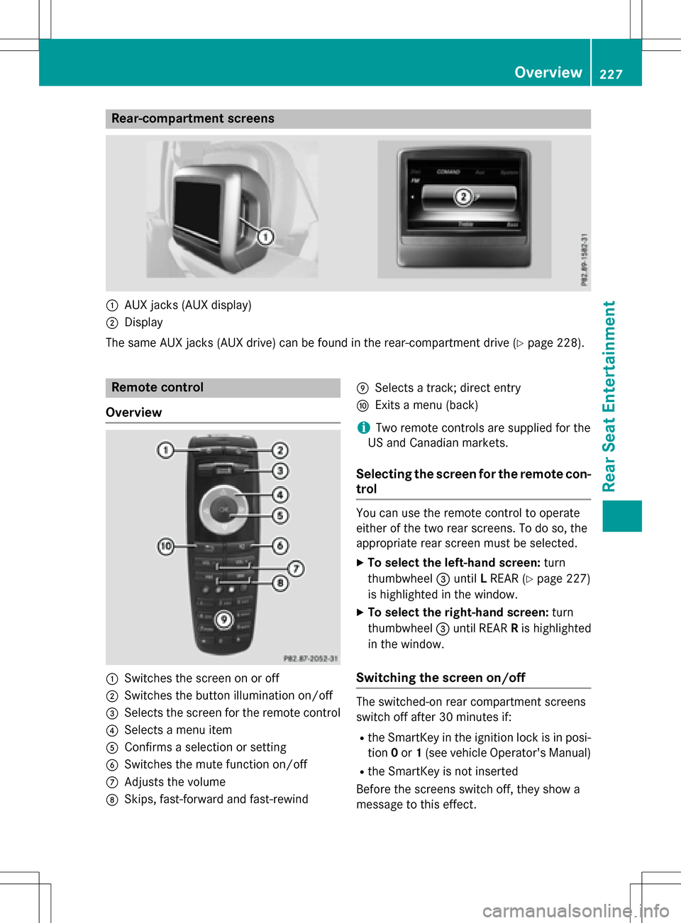 MERCEDES-BENZ CLA-Class 2016 C117 Comand Manual Rear-compartment screens
:AUX jacks (AUX display)
;Display
The same AUX jacks (AUX drive) can be found in the rear-compartment drive (
Ypage 228).
Remote control
Overview
:Switches the screen on or of MERCEDES-BENZ CLA-Class 2016 C117 Comand Manual Rear-compartment screens
:AUX jacks (AUX display)
;Display
The same AUX jacks (AUX drive) can be found in the rear-compartment drive (
Ypage 228).
Remote control
Overview
:Switches the screen on or of