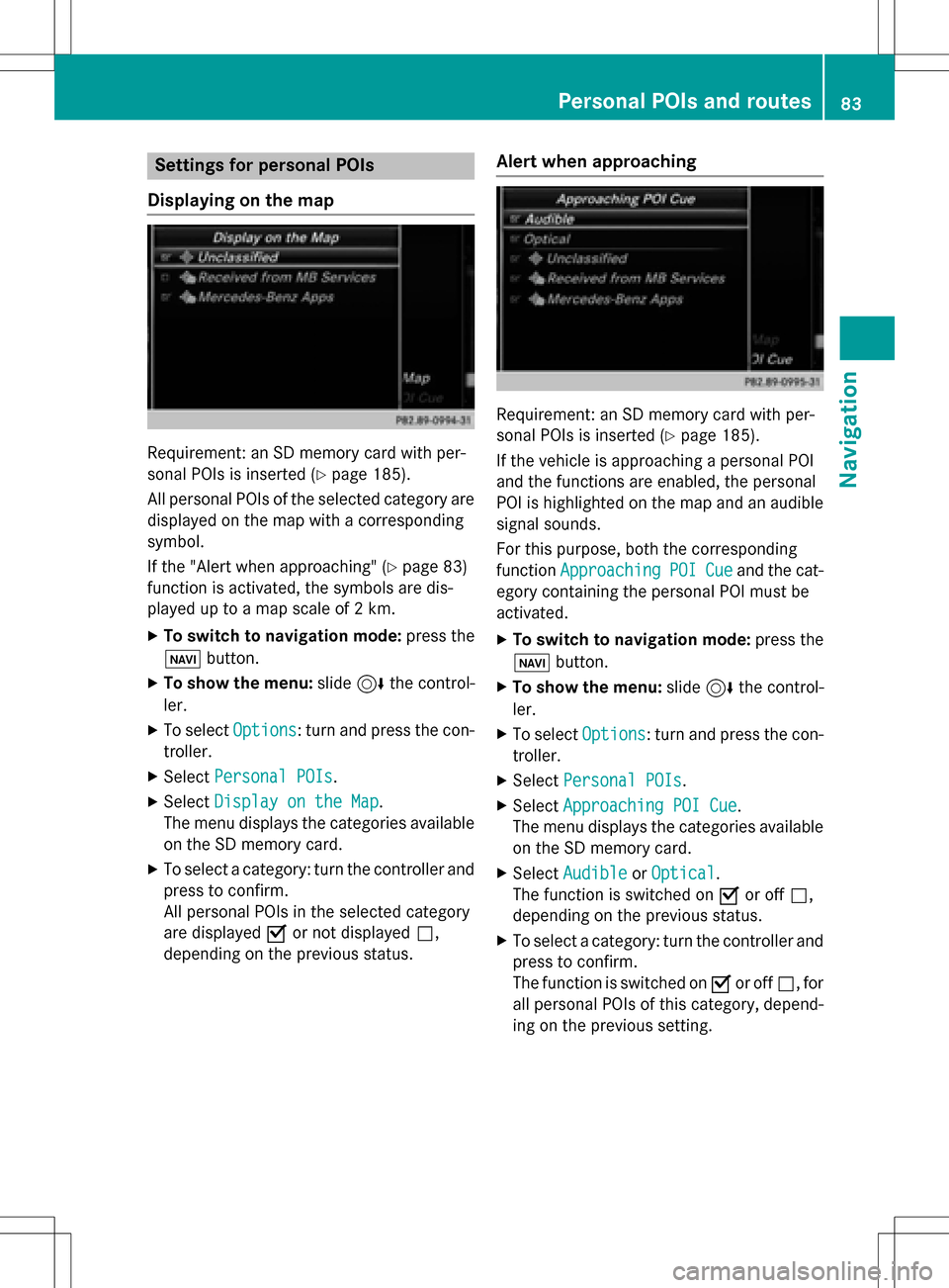 MERCEDES-BENZ CLA-Class 2016 C117 Comand Manual Settings for personal POIs
Displaying on the map
Requirement: an SD memory card with per-
sonal POIs is inserted (
Ypage 185).
All personal POIs of the selected category are
displayed on the map with MERCEDES-BENZ CLA-Class 2016 C117 Comand Manual Settings for personal POIs
Displaying on the map
Requirement: an SD memory card with per-
sonal POIs is inserted (
Ypage 185).
All personal POIs of the selected category are
displayed on the map with