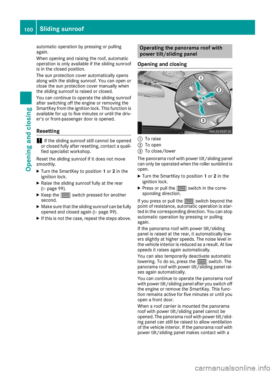 MERCEDES-BENZ C-Class SEDAN 2016 W205 Owners Guide automatic operation by pressing or pulling
again.
When opening and raising the roof, automatic
operation is only available if the sliding sunroof
is in the closed position.
The sun protection cover au