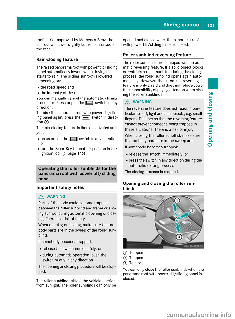 MERCEDES-BENZ C-Class SEDAN 2016 W205 Service Manual roof carrier approved by Mercedes-Benz, the
sunroof will lower slightly but remain raised at
the rear.
Rain-closing feature
The raised panorama roof with power tilt/sliding
panel automatically lowers 