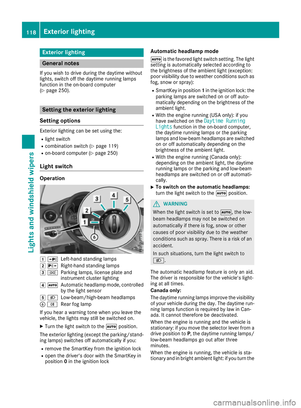MERCEDES-BENZ C-Class SEDAN 2016 W205 Owners Manual Exterior lighting
General notes
If you wish to drive during the daytime without
lights, switch off the daytime running lamps
function in the on-board computer
(
Ypage 250).
Setting the exterior lighti MERCEDES-BENZ C-Class SEDAN 2016 W205 Owners Manual Exterior lighting
General notes
If you wish to drive during the daytime without
lights, switch off the daytime running lamps
function in the on-board computer
(
Ypage 250).
Setting the exterior lighti