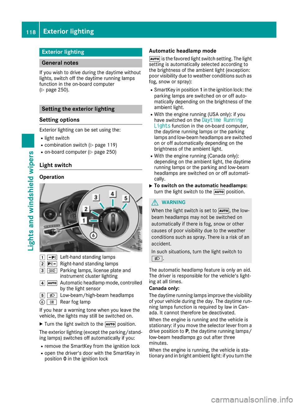 MERCEDES-BENZ C-Class SEDAN 2016 W205 Owners Guide Exterior lighting
General notes
If you wish to drive during the daytime without
lights, switch off the daytime running lamps
function in the on-board computer
(
Ypage 250).
Setting the exterior lighti