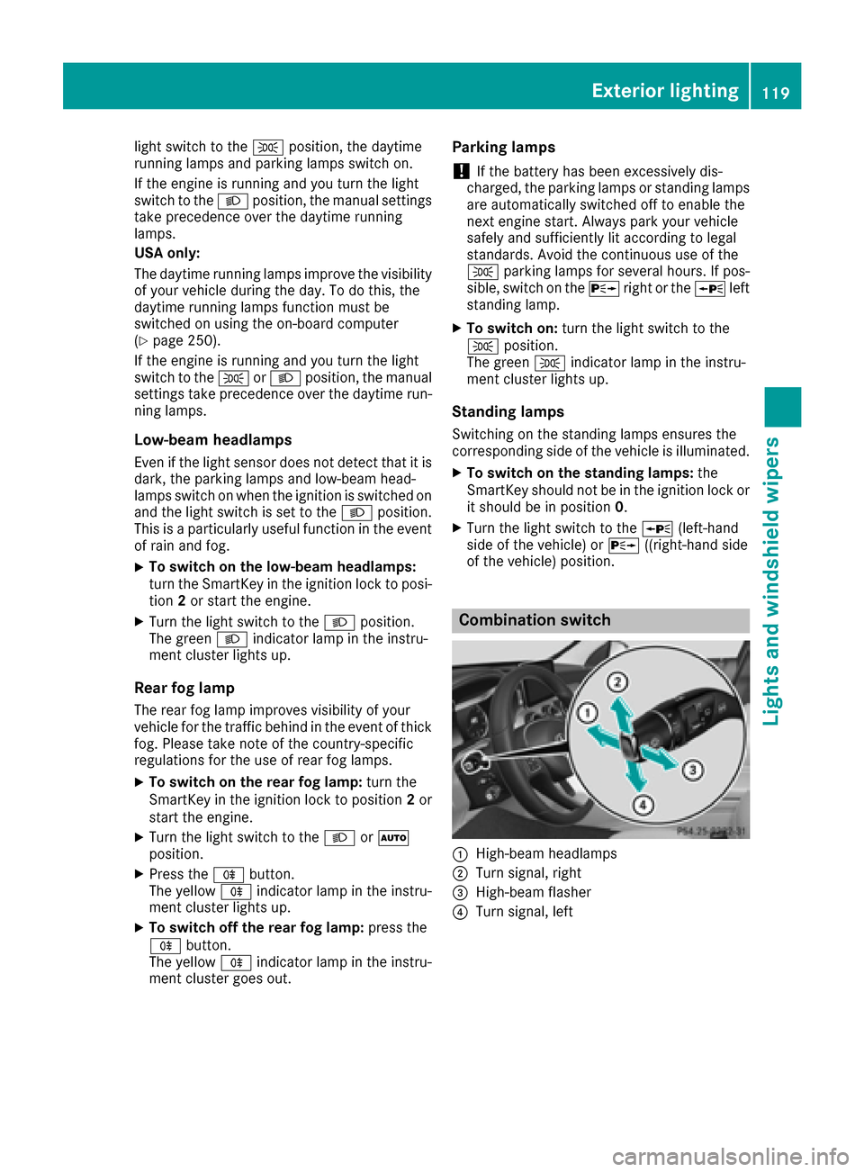 MERCEDES-BENZ C-Class SEDAN 2016 W205 Owners Manual light switch to theTposition, the daytime
running lamps and parking lamps switch on.
If the engine is running and you turn the light
switch to the Lposition, the manual settings
take precedence over t MERCEDES-BENZ C-Class SEDAN 2016 W205 Owners Manual light switch to theTposition, the daytime
running lamps and parking lamps switch on.
If the engine is running and you turn the light
switch to the Lposition, the manual settings
take precedence over t