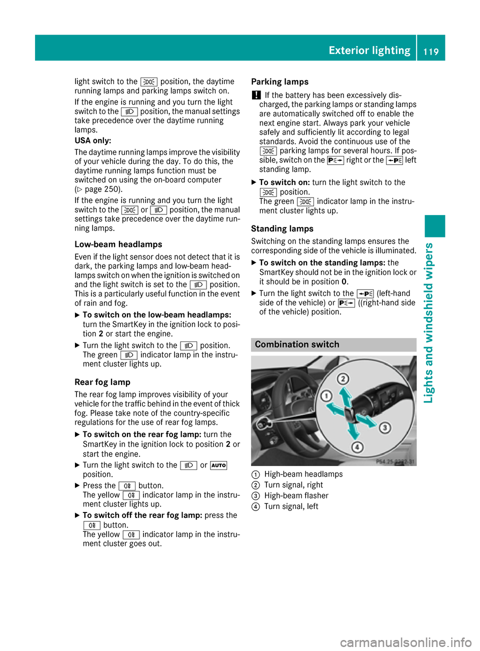 MERCEDES-BENZ C-Class SEDAN 2016 W205 Owners Manual light switch to theTposition, the daytime
running lamps and parking lamps switch on.
If the engine is running and you turn the light
switch to the Lposition, the manual settings
take precedence over t