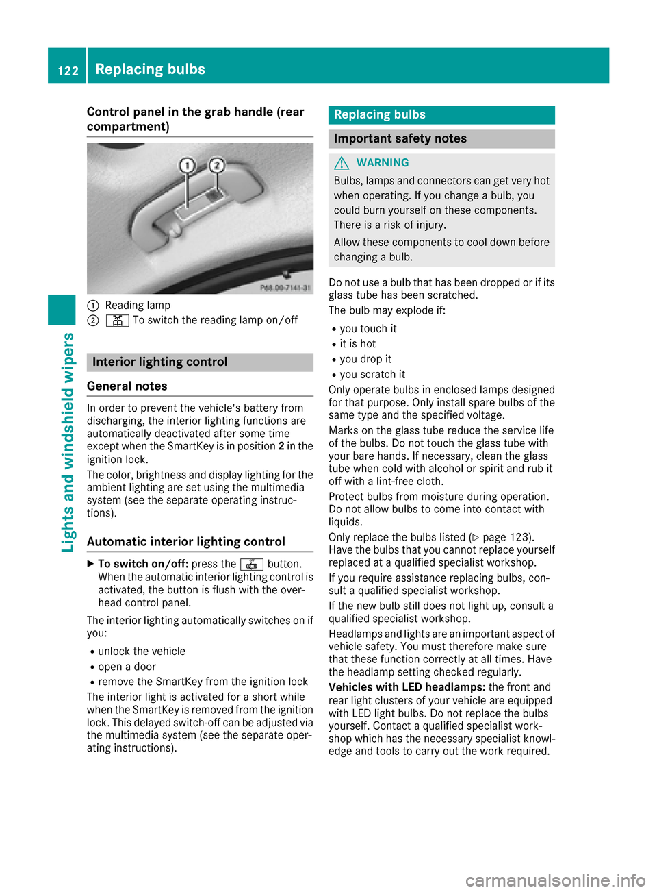 MERCEDES-BENZ C-Class SEDAN 2016 W205 Owners Manual Control panel in the grab handle (rear
compartment)
:Reading lamp
;pTo switch the reading lamp on/off
Interior lighting control
General notes
In order to prevent the vehicles battery from
discharging MERCEDES-BENZ C-Class SEDAN 2016 W205 Owners Manual Control panel in the grab handle (rear
compartment)
:Reading lamp
;pTo switch the reading lamp on/off
Interior lighting control
General notes
In order to prevent the vehicles battery from
discharging