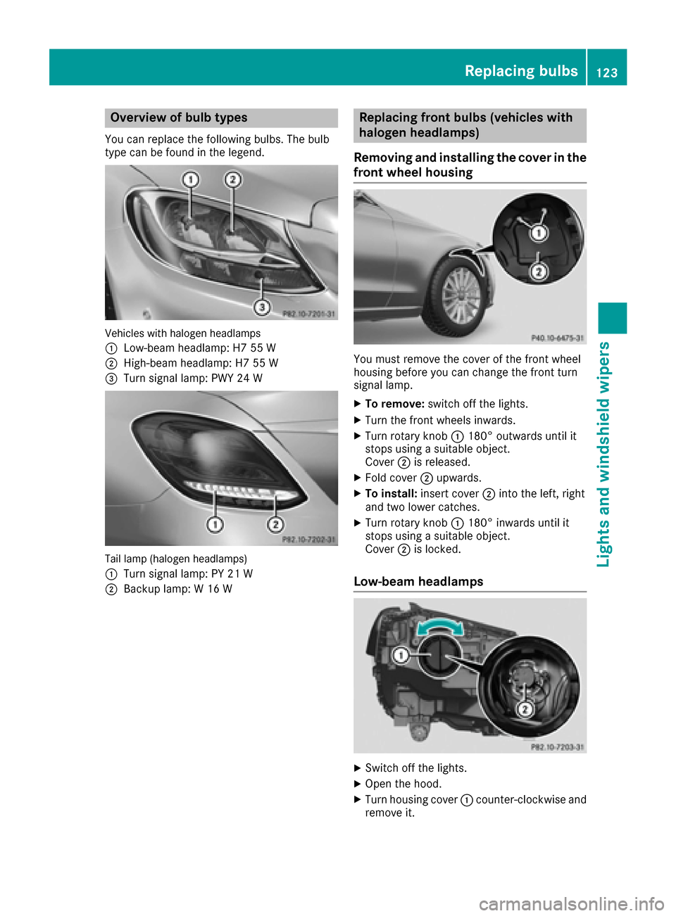 MERCEDES-BENZ C-Class SEDAN 2016 W205 Owners Manual Overview of bulb types
You can replace the following bulbs. The bulb
type can be found in the legend.
Vehicles with halogen headlamps
:
Low-beam headlamp: H7 55 W
;High-beam headlamp: H7 55 W
=Turn si MERCEDES-BENZ C-Class SEDAN 2016 W205 Owners Manual Overview of bulb types
You can replace the following bulbs. The bulb
type can be found in the legend.
Vehicles with halogen headlamps
:
Low-beam headlamp: H7 55 W
;High-beam headlamp: H7 55 W
=Turn si