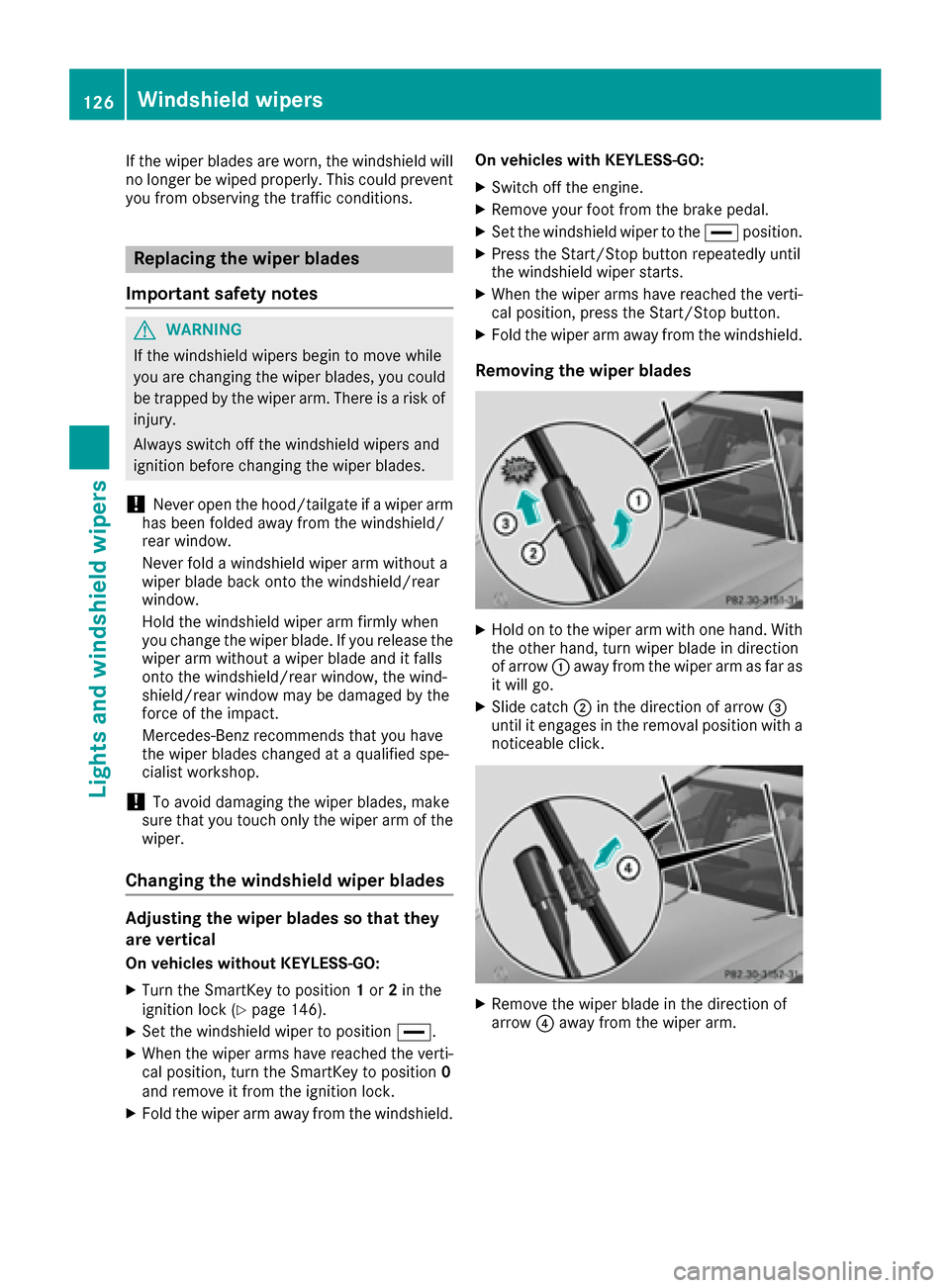 MERCEDES-BENZ C-Class SEDAN 2016 W205 Owners Manual If the wiper blades are worn, the windshield will
no longer be wiped properly. This could prevent
you from observing the traffic conditions.
Replacing the wiper blades
Important safety notes
GWARNING
MERCEDES-BENZ C-Class SEDAN 2016 W205 Owners Manual If the wiper blades are worn, the windshield will
no longer be wiped properly. This could prevent
you from observing the traffic conditions.
Replacing the wiper blades
Important safety notes
GWARNING