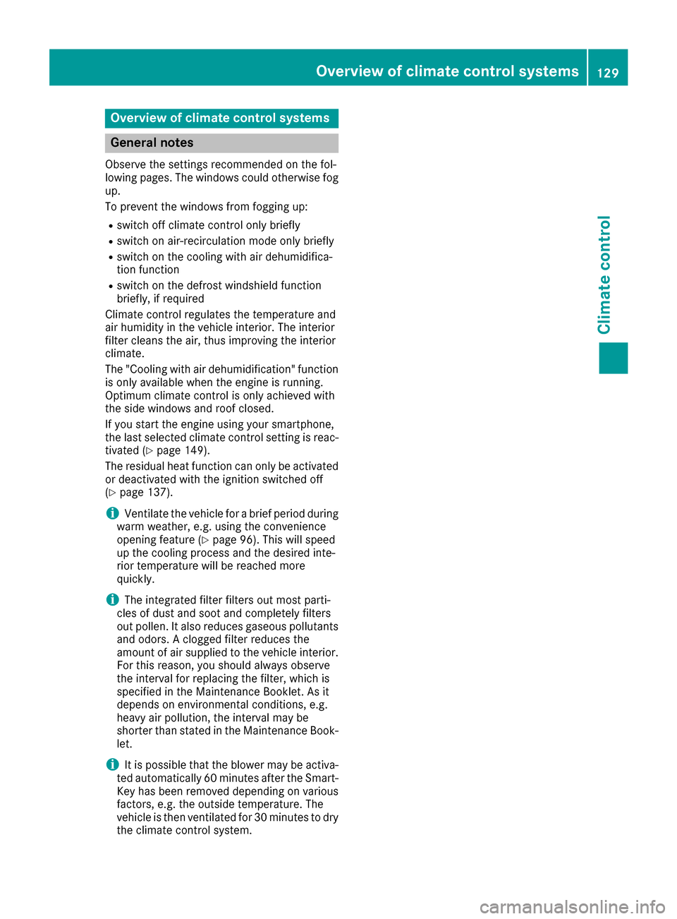 MERCEDES-BENZ C-Class SEDAN 2016 W205 Owners Manual Overview of climate control systems
General notes
Observe the settings recommended on the fol-
lowing pages. The windows could otherwise fog
up.
To prevent the windows from fogging up:
Rswitch off cli