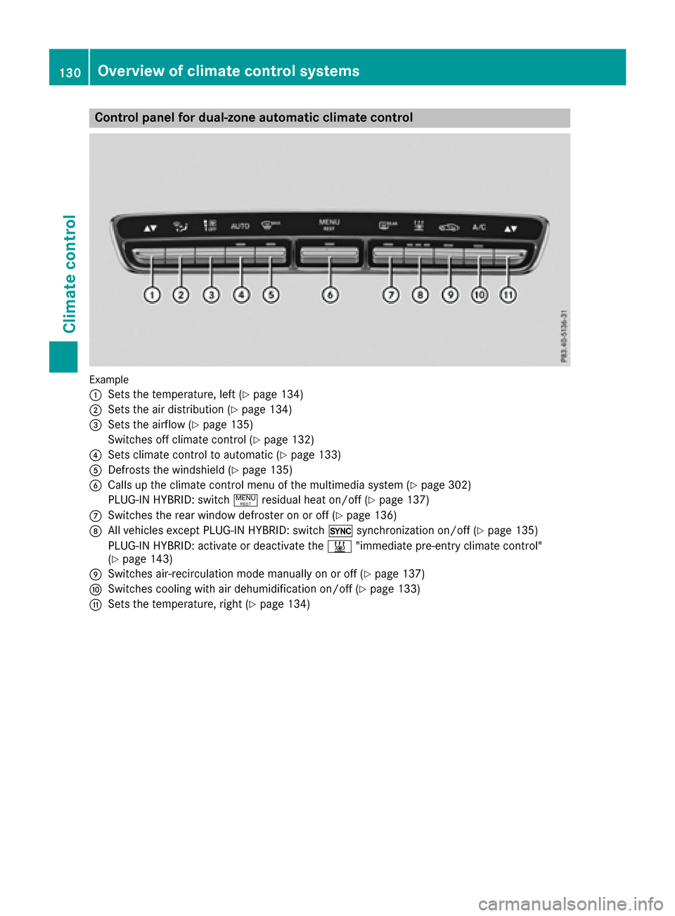 MERCEDES-BENZ C-Class SEDAN 2016 W205 Owners Manual Control panel for dual-zone automatic climate control
Example
:
Sets the temperature, left (Ypage 134)
;Sets the air distribution (Ypage 134)
=Sets the airflow (Ypage 135)
Switches off climate control