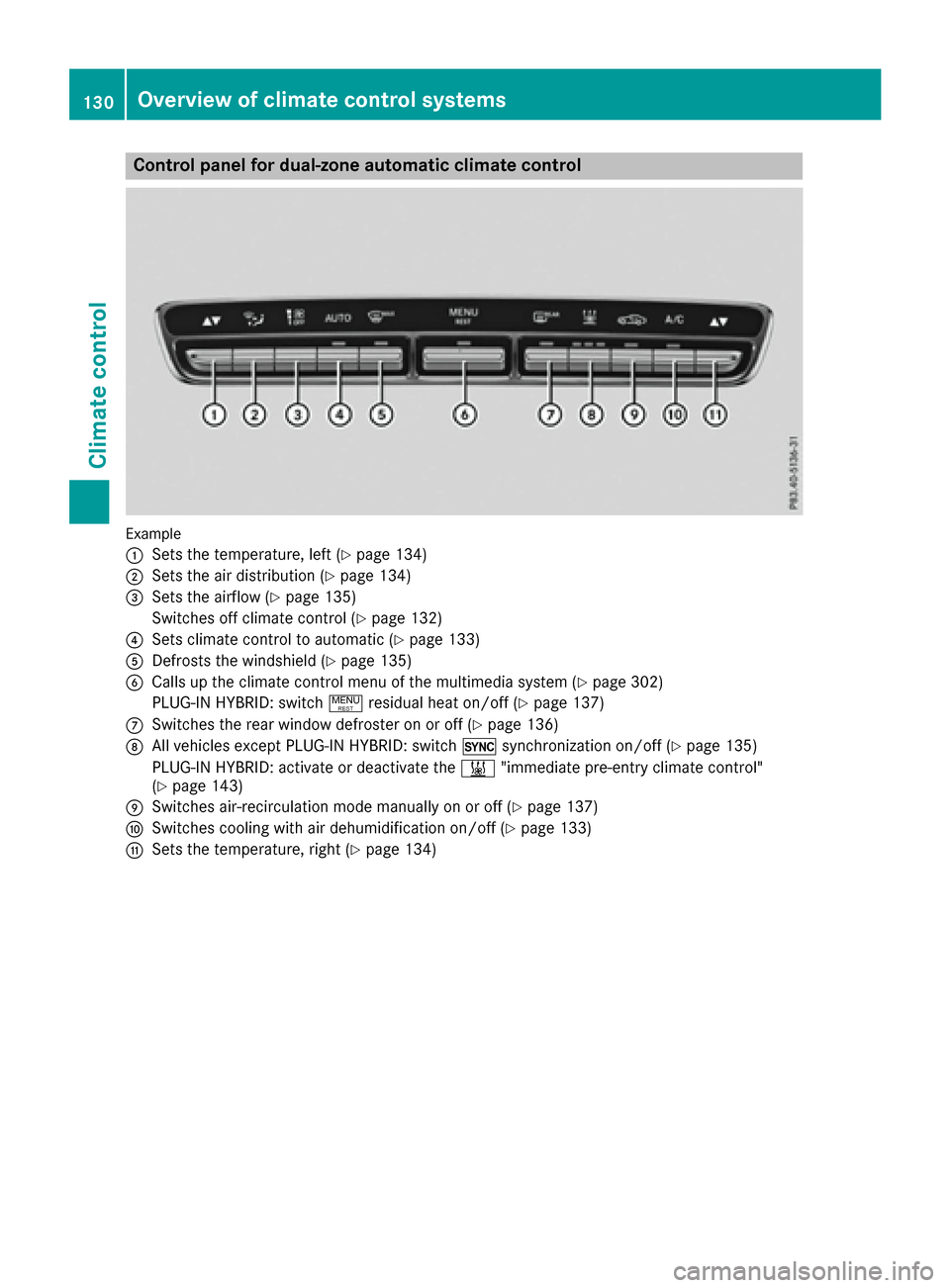 MERCEDES-BENZ C-Class SEDAN 2016 W205 Owners Manual Control panel for dual-zone automatic climate control
Example
:
Sets the temperature, left (Ypage 134)
;Sets the air distribution (Ypage 134)
=Sets the airflow (Ypage 135)
Switches off climate control MERCEDES-BENZ C-Class SEDAN 2016 W205 Owners Manual Control panel for dual-zone automatic climate control
Example
:
Sets the temperature, left (Ypage 134)
;Sets the air distribution (Ypage 134)
=Sets the airflow (Ypage 135)
Switches off climate control
