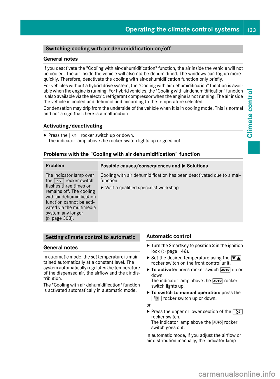 MERCEDES-BENZ C-Class SEDAN 2016 W205 Owners Manual Switching cooling with air dehumidification on/off
General notes
If you deactivate the "Cooling with air-dehumidification" function, the air inside the vehicle will not
be cooled. The air inside the v