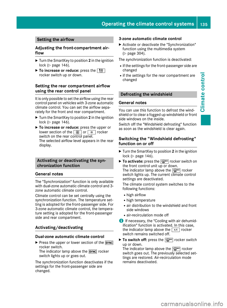 MERCEDES-BENZ C-Class SEDAN 2016 W205 Owners Manual Setting the airflow
Adjusting the front-compartment air-
flow
XTurn the SmartKey to position 2in the ignition
lock (Ypage 146).
XTo increase or reduce: press theH
rocker switch up or down.
Setting the