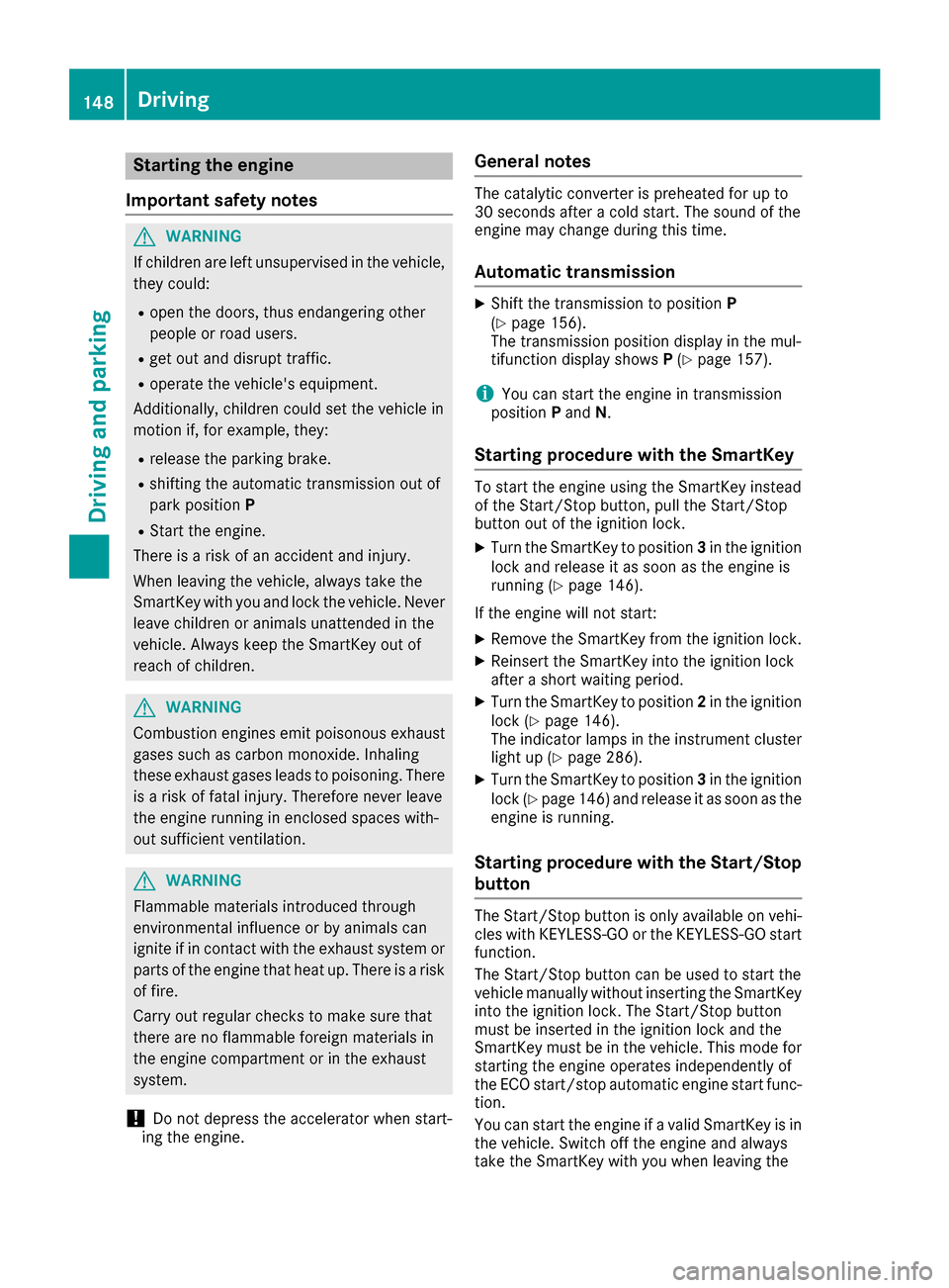 MERCEDES-BENZ C-Class SEDAN 2016 W205 Owners Manual Starting the engine
Important safety notes
GWARNING
If children are left unsupervised in the vehicle,
they could:
Ropen the doors, thus endangering other
people or road users.
Rget out and disrupt tra MERCEDES-BENZ C-Class SEDAN 2016 W205 Owners Manual Starting the engine
Important safety notes
GWARNING
If children are left unsupervised in the vehicle,
they could:
Ropen the doors, thus endangering other
people or road users.
Rget out and disrupt tra