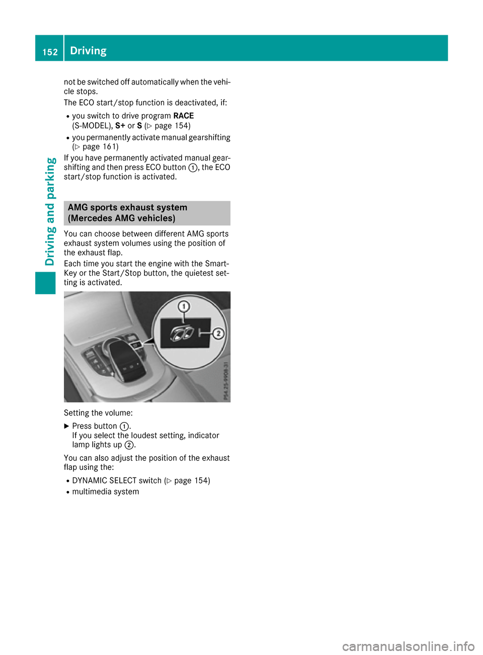 MERCEDES-BENZ C-Class SEDAN 2016 W205 Owners Manual not be switched off automatically when the vehi-
cle stops.
The ECO start/stop function is deactivated, if:
Ryou switch to drive programRACE
(S‑MODEL), S+orS(Ypage 154)
Ryou permanently activate man